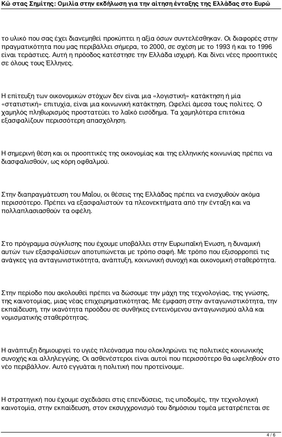 Η επίτευξη των οικονομικών στόχων δεν είναι μια «λογιστική» κατάκτηση ή μία «στατιστική» επιτυχία, είναι μια κοινωνική κατάκτηση. Ωφελεί άμεσα τους πολίτες.