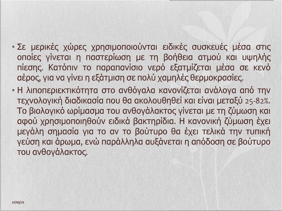 Η λιποπεριεκτικότητα στο ανθόγαλα κανονίζεται ανάλογα από την τεχνολογική διαδικασία που θα ακολουθηθεί και είναι μεταξύ 25-82%.