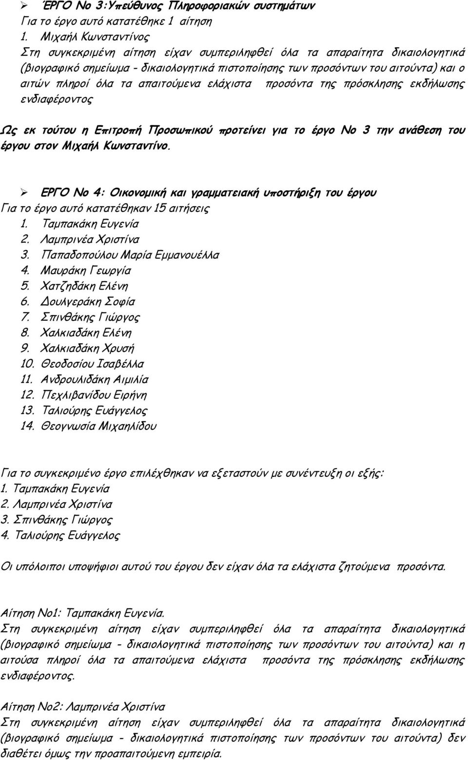 Μιχαήλ Κωνσταντίνο. ΕΡΓΟ Νο 4: Οικονοµική και γραµµατειακή υποστήριξη του έργου Για το έργο αυτό κατατέθηκαν 15 αιτήσεις 1. Ταµπακάκη Ευγενία 2. Λαµπρινέα Χριστίνα 3. Παπαδοπούλου Μαρία Εµµανουέλλα 4.