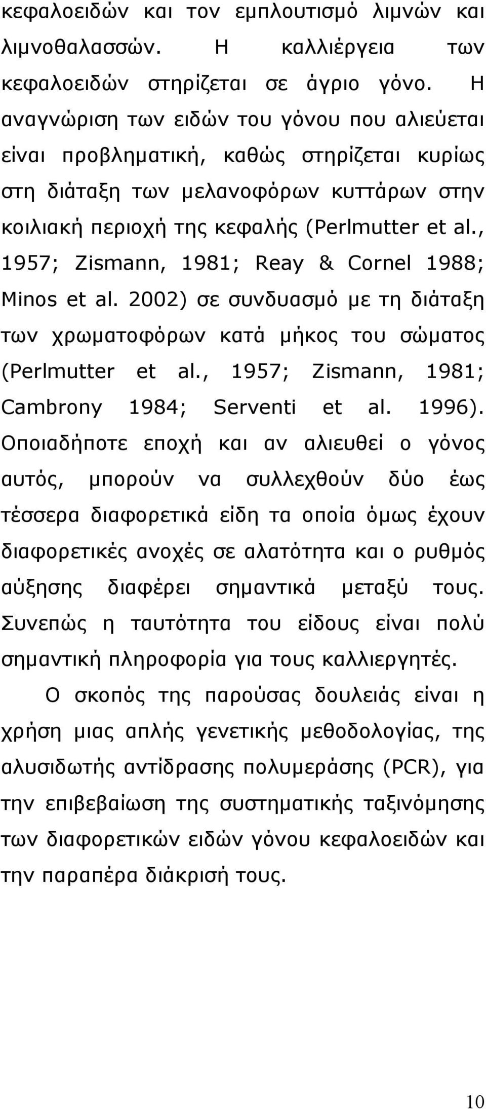 , 1957; Zismann, 1981; Reay & Cornel 1988; Minos et al. 2002) σε συνδυασµό µε τη διάταξη των χρωµατοφόρων κατά µήκος του σώµατος (Perlmutter et al., 1957; Zismann, 1981; Cambrony 1984; Serventi et al.