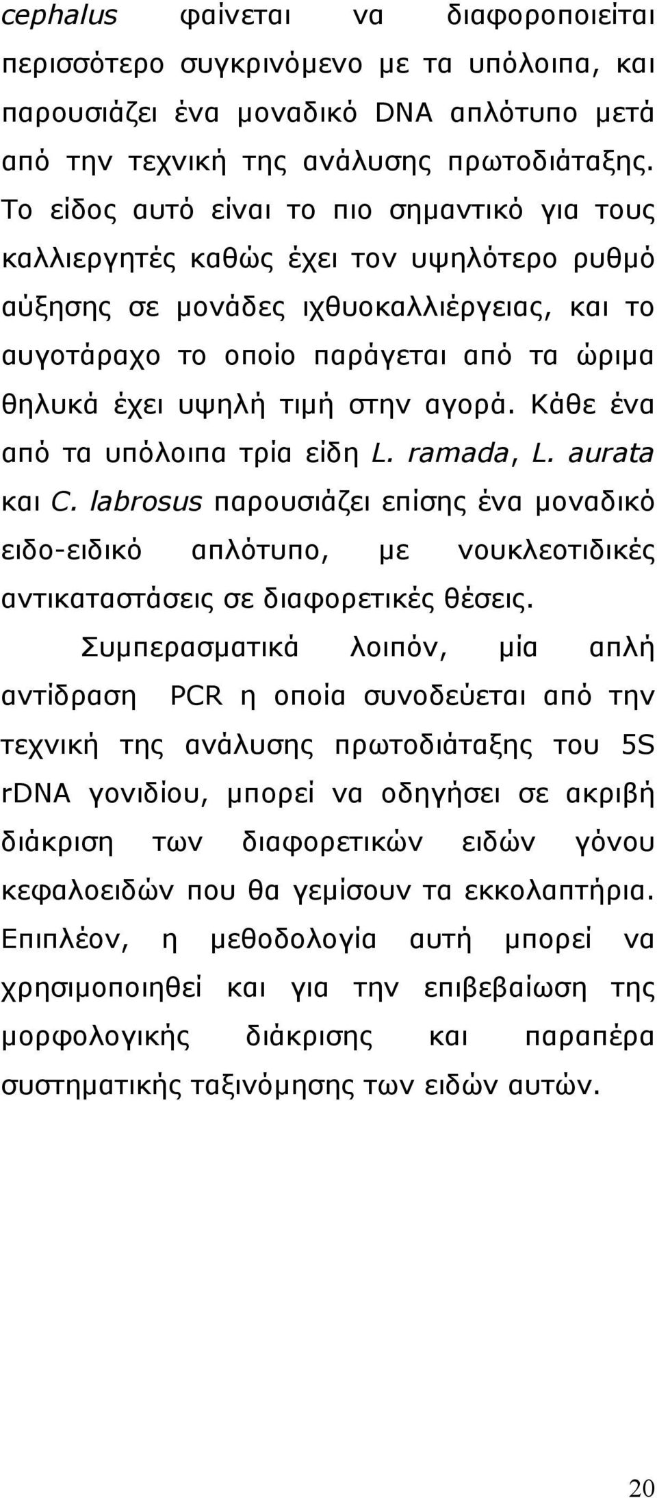 τιµή στην αγορά. Κάθε ένα από τα υπόλοιπα τρία είδη L. ramada, L. aurata και C. labrosus παρουσιάζει επίσης ένα µοναδικό ειδο-ειδικό απλότυπο, µε νουκλεοτιδικές αντικαταστάσεις σε διαφορετικές θέσεις.