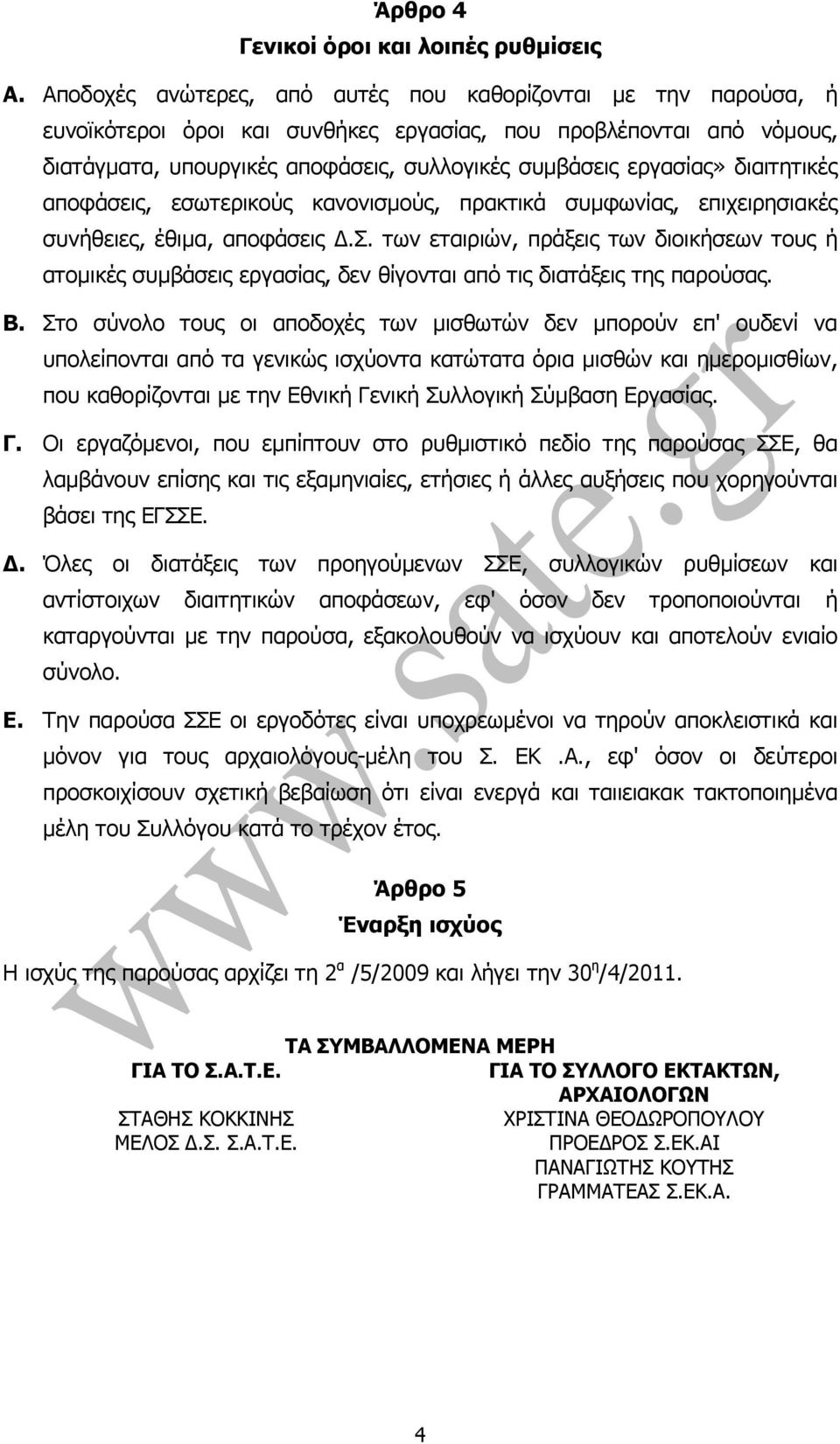 διαιτητικές αποφάσεις, εσωτερικούς κανονισµούς, πρακτικά συµφωνίας, επιχειρησιακές συνήθειες, έθιµα, αποφάσεις.σ. των εταιριών, πράξεις των διοικήσεων τους ή ατοµικές συµβάσεις εργασίας, δεν θίγονται από τις διατάξεις της παρούσας.