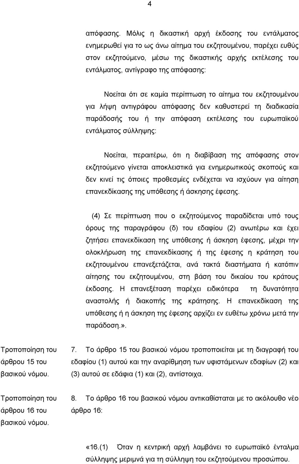 απόφασης: Νοείται ότι σε καμία περίπτωση το αίτημα του εκζητουμένου για λήψη αντιγράφου απόφασης δεν καθυστερεί τη διαδικασία παράδοσής του ή την απόφαση εκτέλεσης του ευρωπαϊκού εντάλματος σύλληψης: