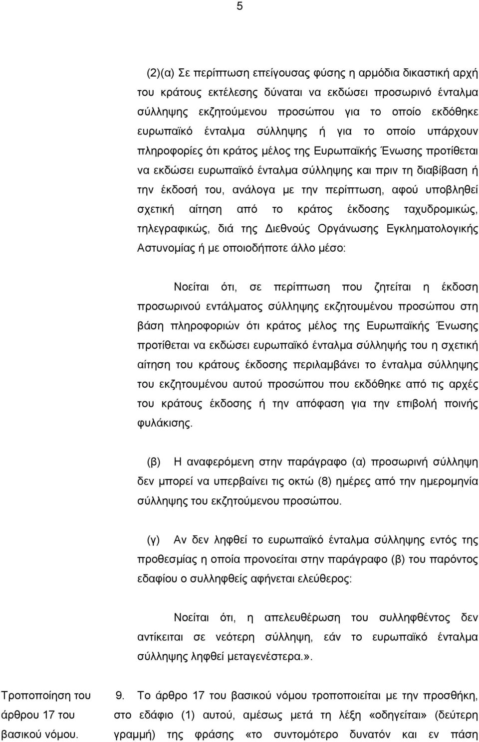 αφού υποβληθεί σχετική αίτηση από το κράτος έκδοσης ταχυδρομικώς, τηλεγραφικώς, διά της Διεθνούς Οργάνωσης Εγκληματολογικής Αστυνομίας ή με οποιοδήποτε άλλο μέσο: Νοείται ότι, σε περίπτωση που