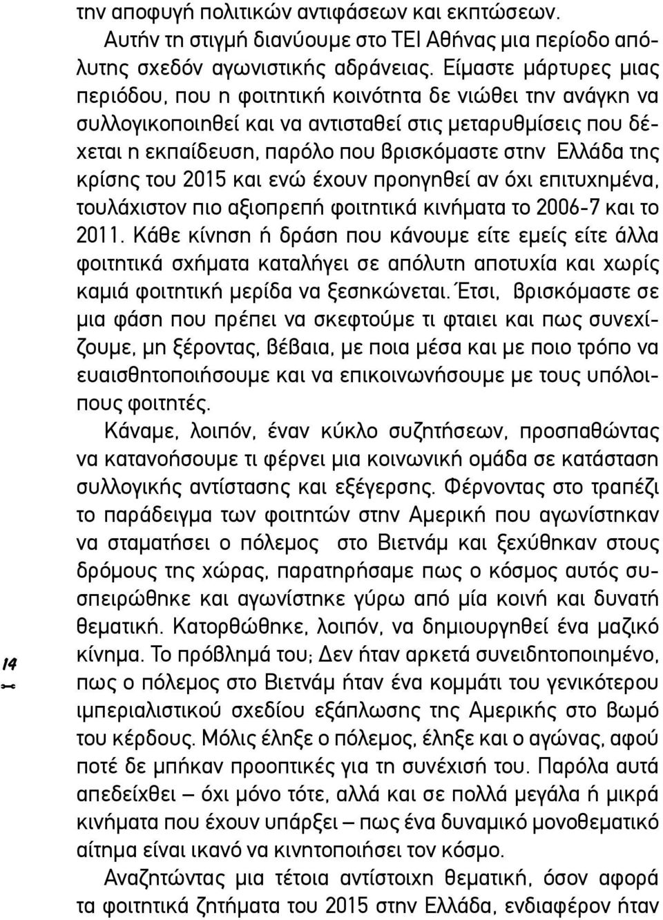 της κρίσης του 2015 και ενώ έχουν προηγηθεί αν όχι επιτυχημένα, τουλάχιστον πιο αξιοπρεπή φοιτητικά κινήματα το 2006-7 και το 2011.