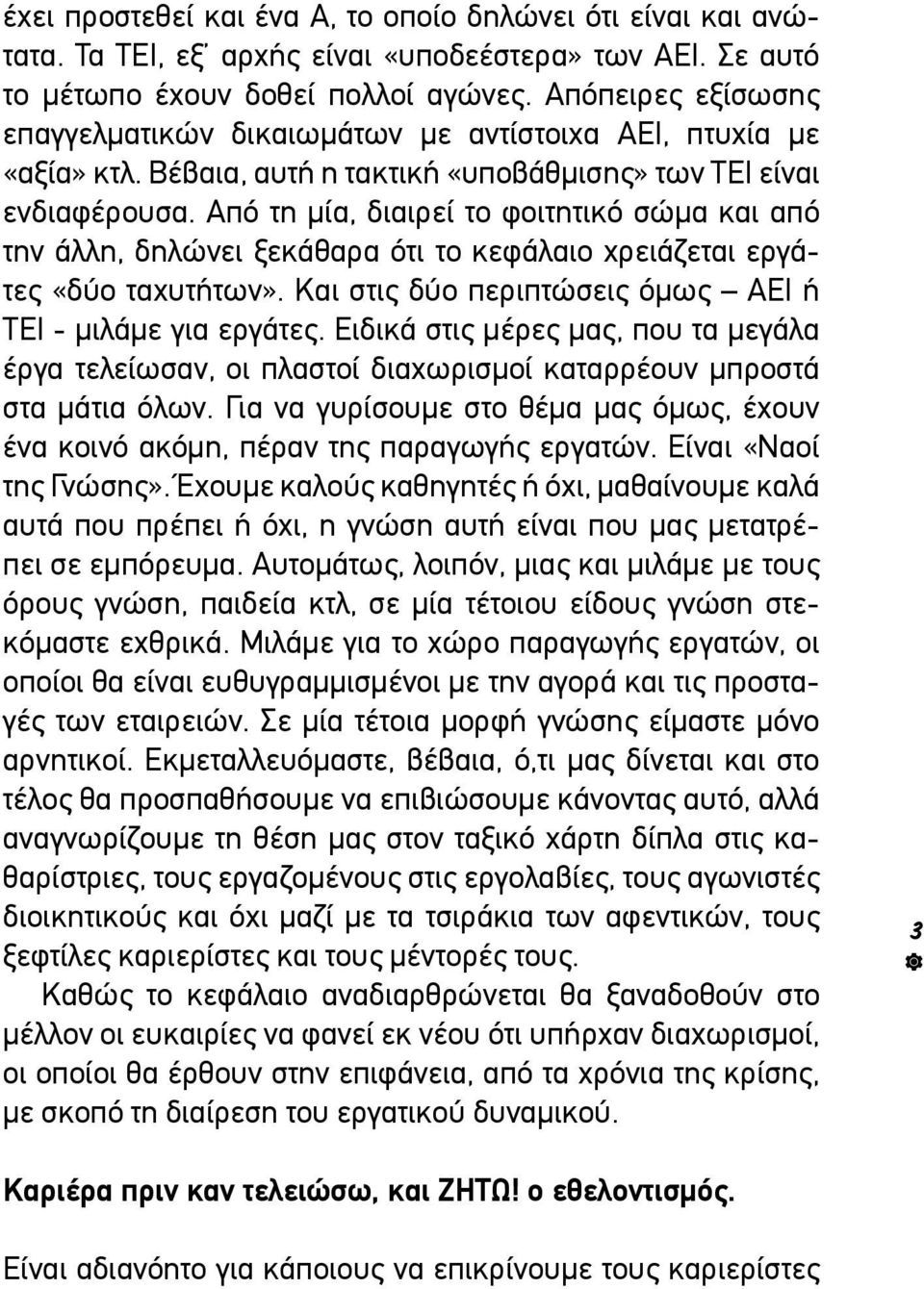 Από τη μία, διαιρεί το φοιτητικό σώμα και από την άλλη, δηλώνει ξεκάθαρα ότι το κεφάλαιο χρειάζεται εργάτες «δύο ταχυτήτων». Και στις δύο περιπτώσεις όμως ΑΕΙ ή ΤΕΙ - μιλάμε για εργάτες.