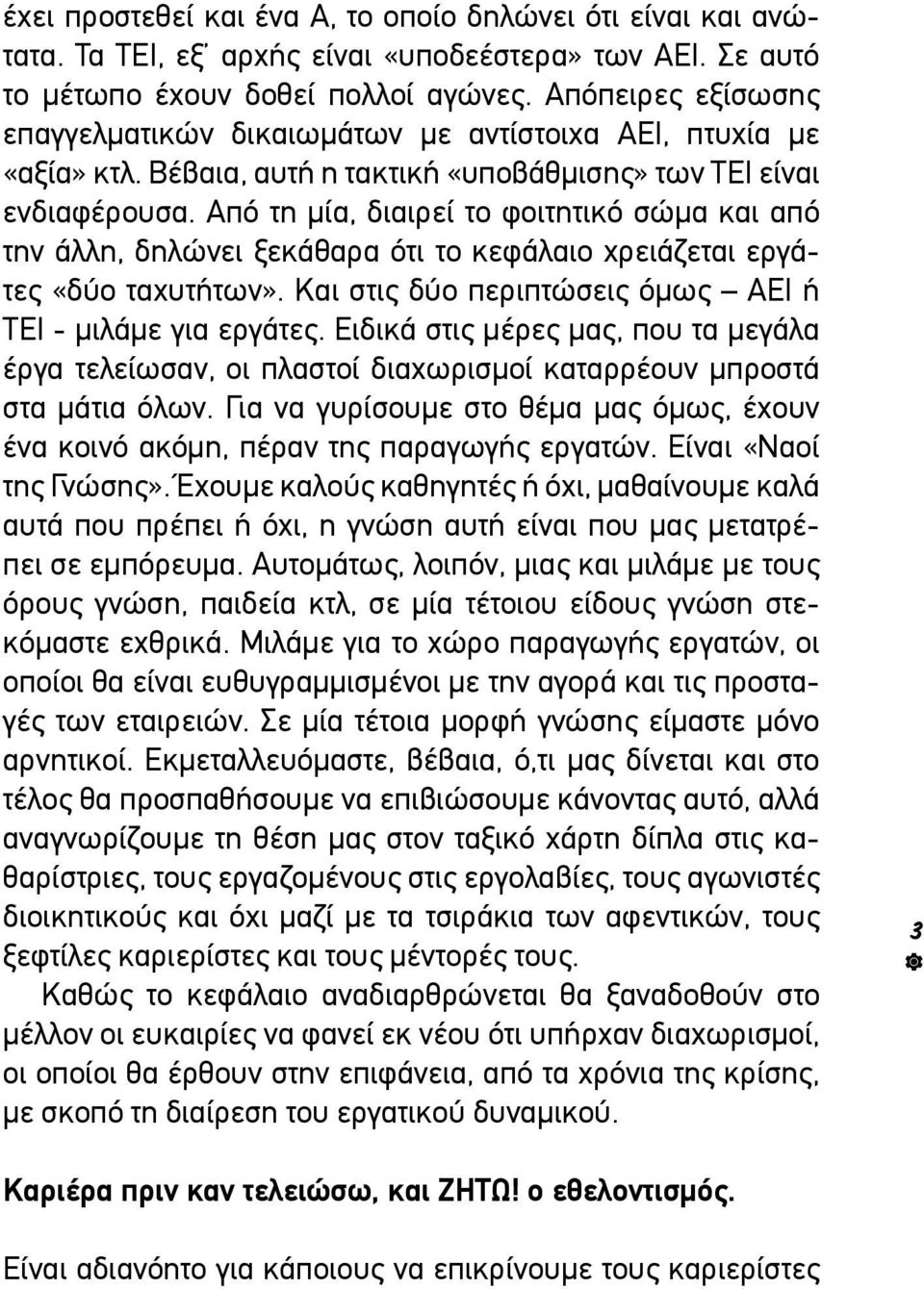 Από τη μία, διαιρεί το φοιτητικό σώμα και από την άλλη, δηλώνει ξεκάθαρα ότι το κεφάλαιο χρειάζεται εργάτες «δύο ταχυτήτων». Και στις δύο περιπτώσεις όμως ΑΕΙ ή ΤΕΙ - μιλάμε για εργάτες.