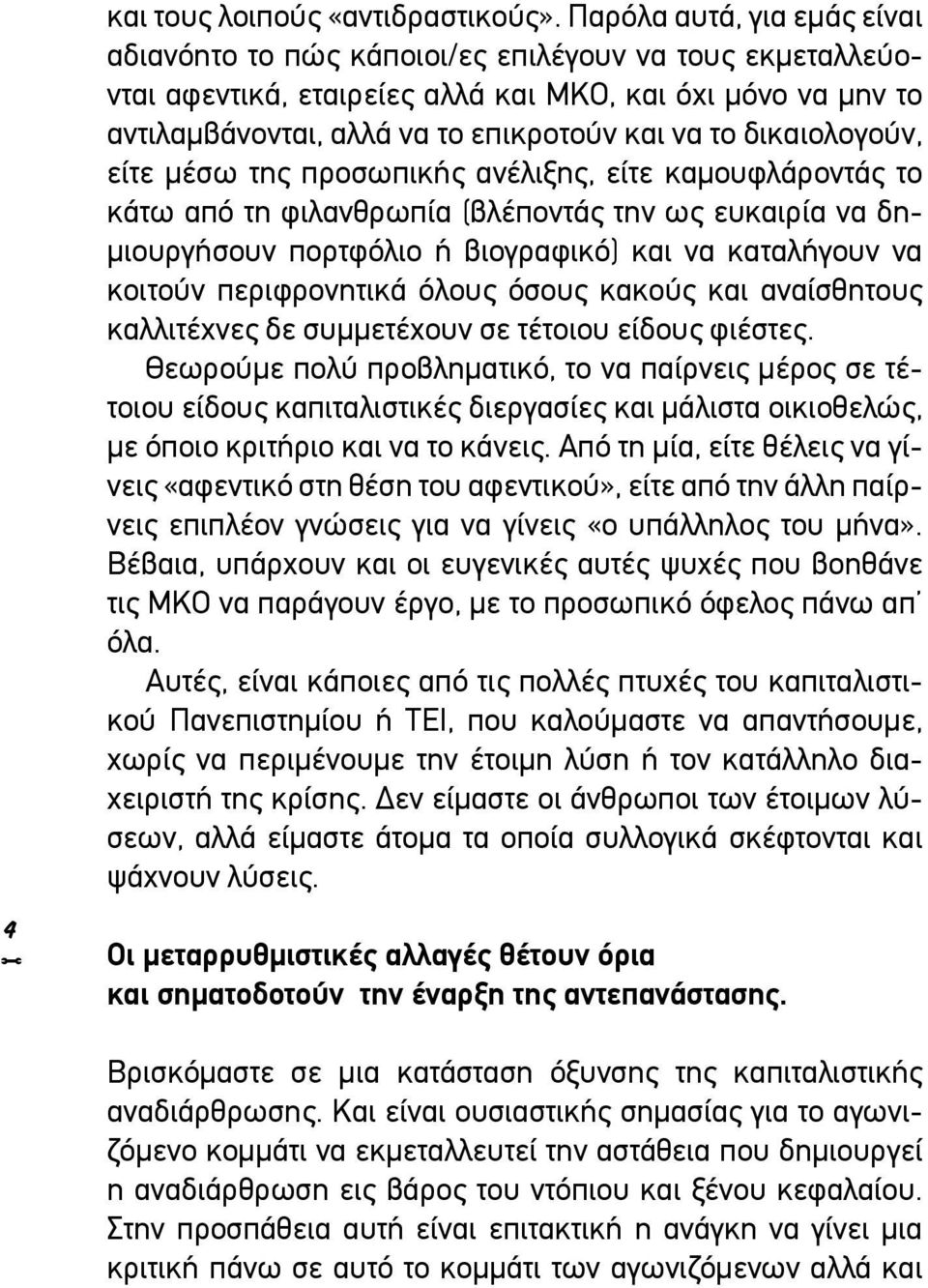 δικαιολογούν, είτε μέσω της προσωπικής ανέλιξης, είτε καμουφλάροντάς το κάτω από τη φιλανθρωπία (βλέποντάς την ως ευκαιρία να δημιουργήσουν πορτφόλιο ή βιογραφικό) και να καταλήγουν να κοιτούν