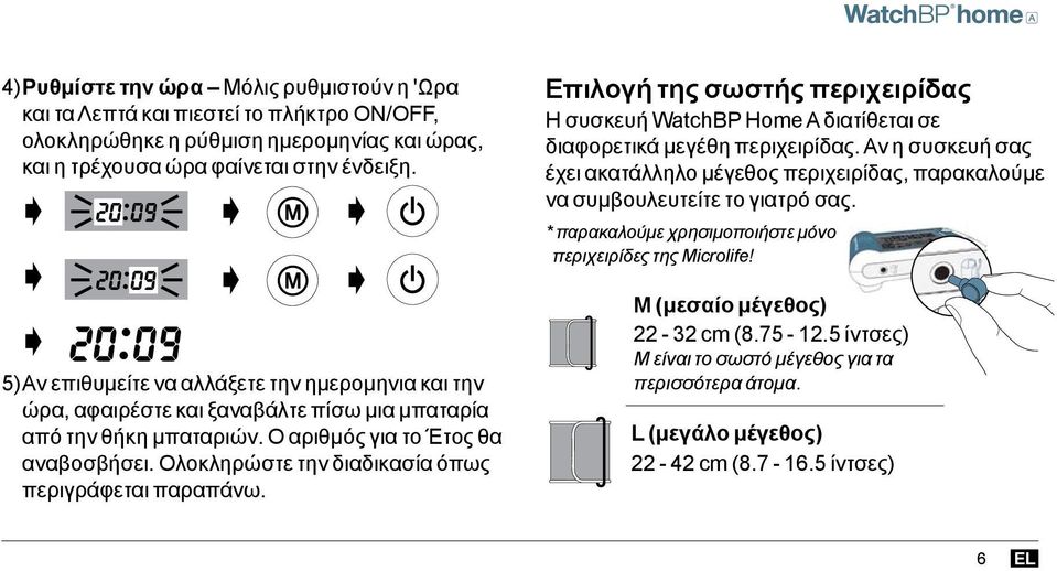Ολοκληρώστε την διαδικασία όπως περιγράφεται παραπάνω. Επιλογή της σωστής περιχειρίδας Η συσκευή WatchBP Home A διατίθεται σε διαφορετικά μεγέθη περιχειρίδας.