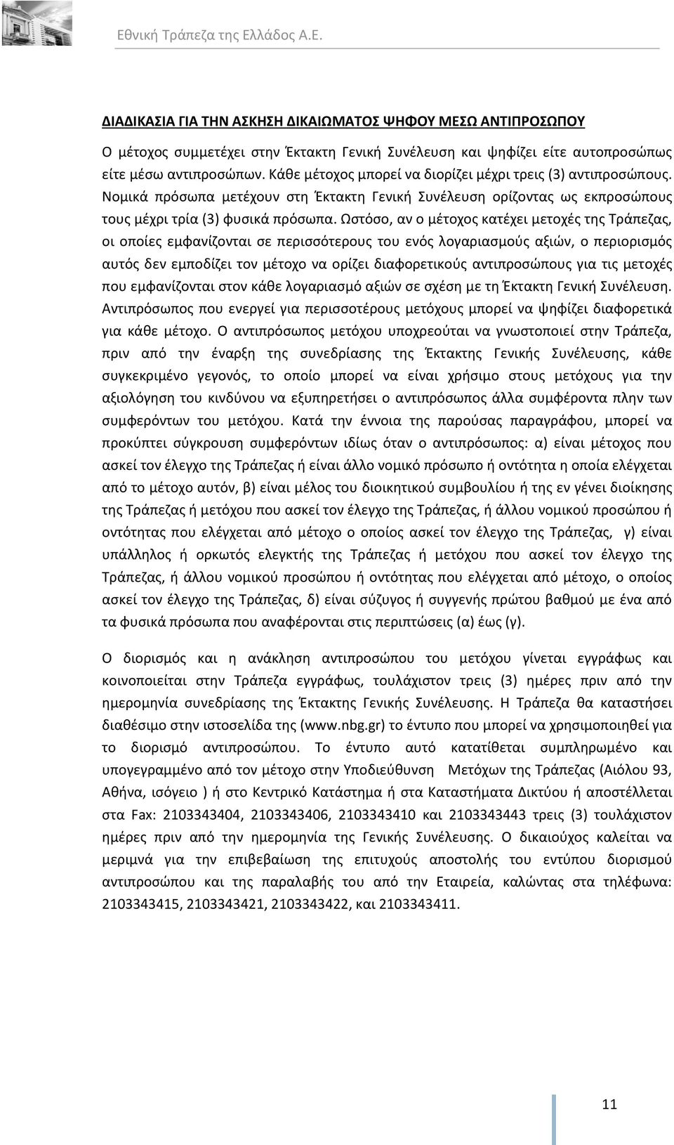 Ωστόσο, αν ο μέτοχος κατέχει μετοχές της Τράπεζας, οι οποίες εμφανίζονται σε περισσότερους του ενός λογαριασμούς αξιών, ο περιορισμός αυτός δεν εμποδίζει τον μέτοχο να ορίζει διαφορετικούς