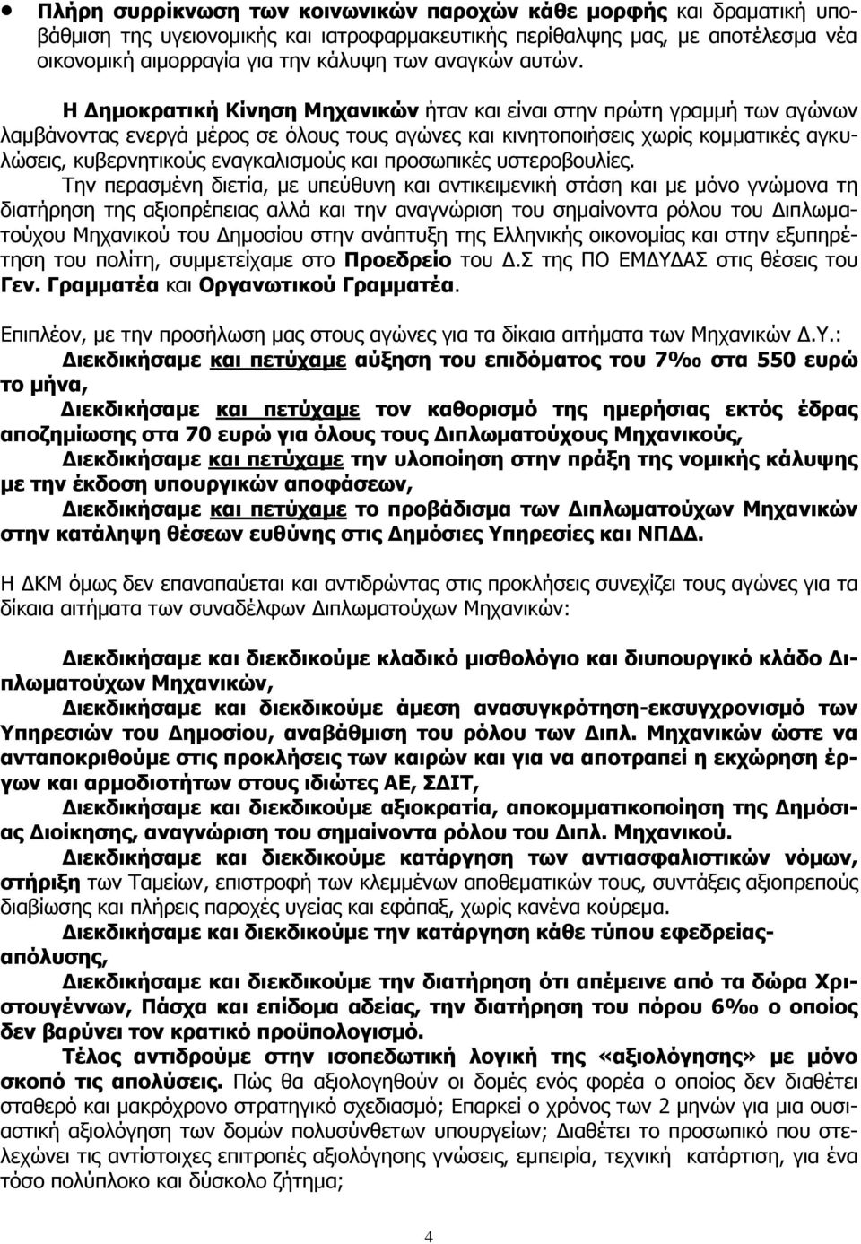 Η Δημοκρατική Κίνηση Μηχανικών ήταν και είναι στην πρώτη γραμμή των αγώνων λαμβάνοντας ενεργά μέρος σε όλους τους αγώνες και κινητοποιήσεις χωρίς κομματικές αγκυλώσεις, κυβερνητικούς εναγκαλισμούς