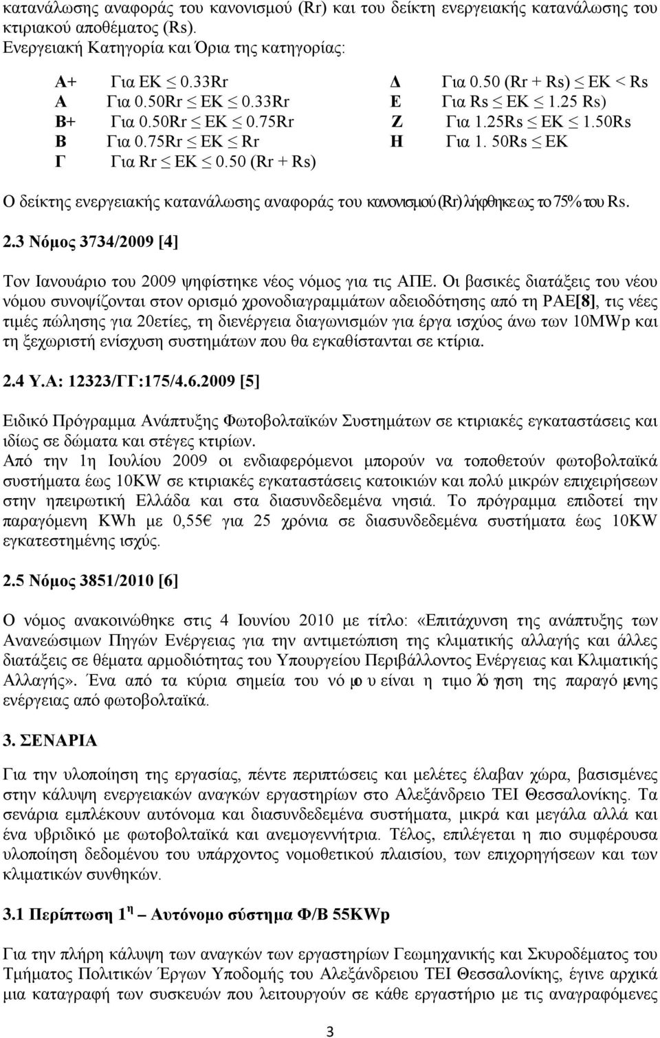 50 (Rr + Rs) Ο δείκτης ενεργειακής κατανάλωσης αναφοράς του κανονισμού (Rr) λήφθηκε ως το 75% του Rs. 2.3 Νόμος 3734/2009 [4] Τον Ιανουάριο του 2009 ψηφίστηκε νέος νόμος για τις ΑΠΕ.
