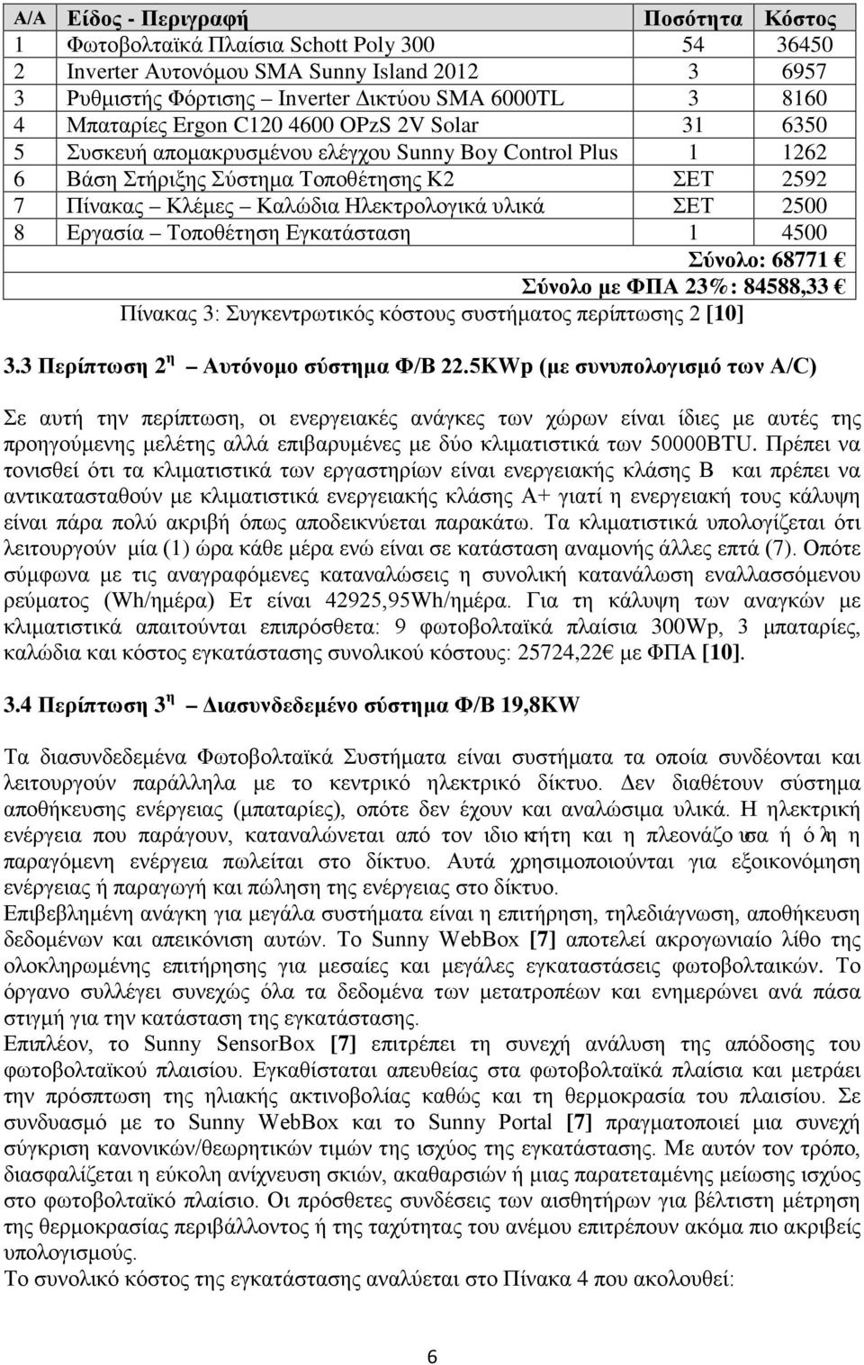 υλικά ΣΕΤ 2500 8 Εργασία Τοποθέτηση Εγκατάσταση 1 4500 Σύνολο: 68771 Σύνολο με ΦΠΑ 23%: 84588,33 Πίνακας 3: Συγκεντρωτικός κόστους συστήματος περίπτωσης 2 [10] 3.