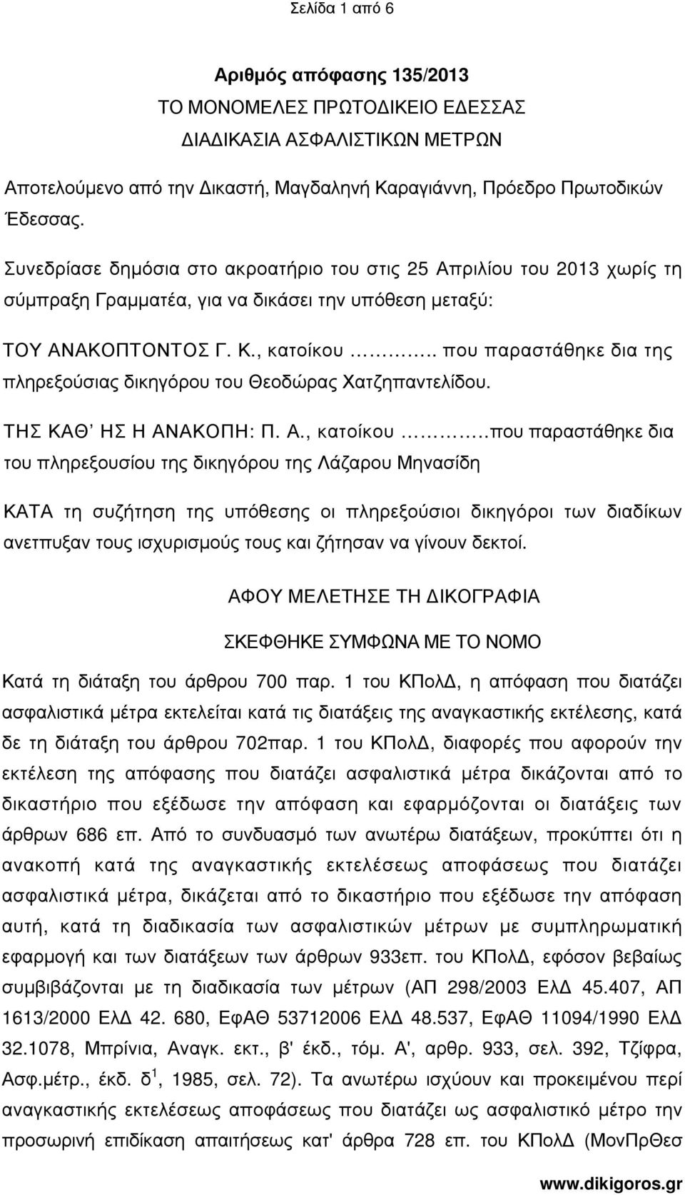 . που παραστάθηκε δια της πληρεξούσιας δικηγόρου του Θεοδώρας Χατζηπαντελίδου. ΤΗΣ ΚΑΘ ΗΣ Η ΑΝΑΚΟΠΗ: Π. Α., κατοίκου.