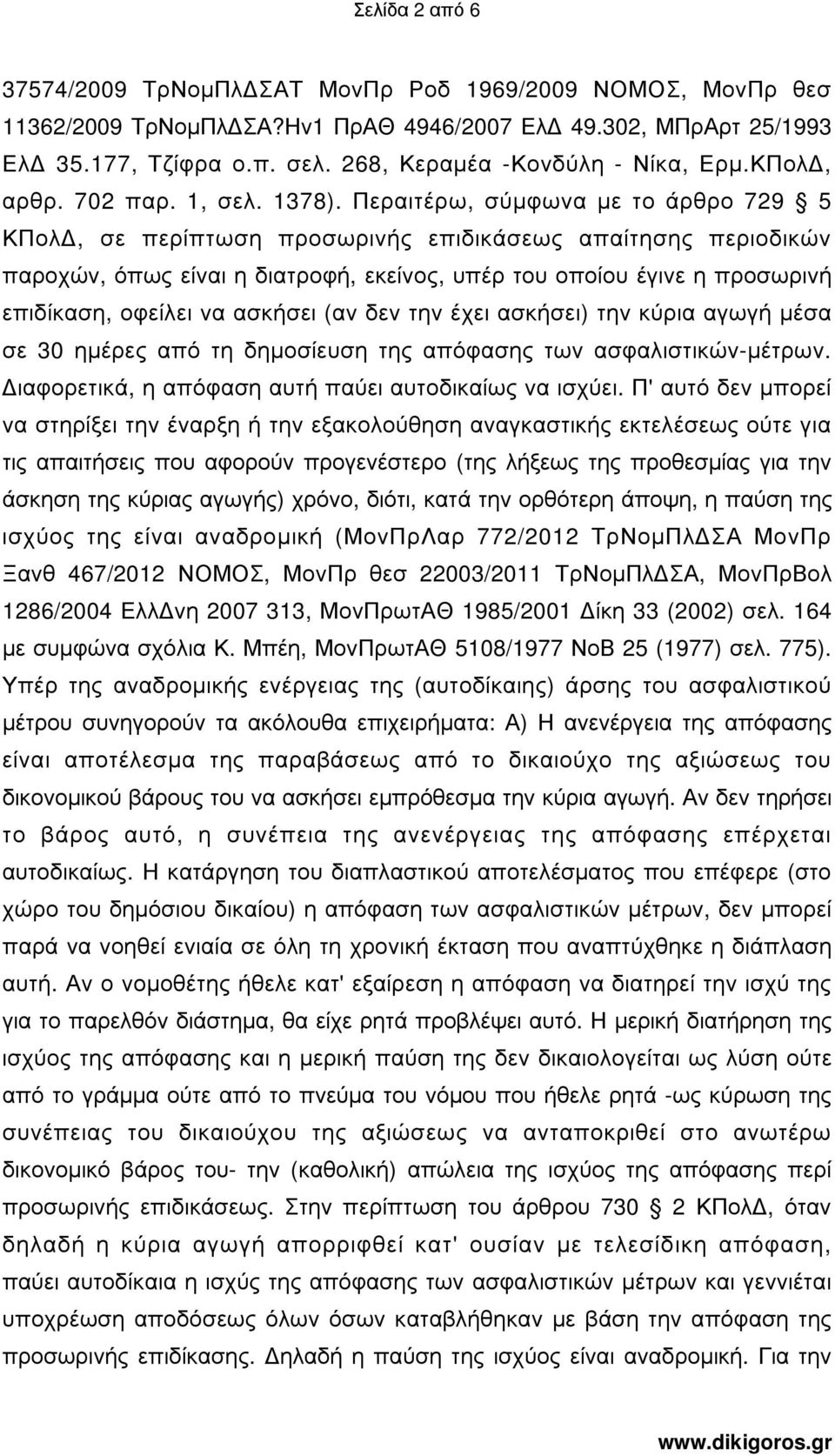 Περαιτέρω, σύµφωνα µε το άρθρο 729 5 ΚΠολ, σε περίπτωση προσωρινής επιδικάσεως απαίτησης περιοδικών παροχών, όπως είναι η διατροφή, εκείνος, υπέρ του οποίου έγινε η προσωρινή επιδίκαση, οφείλει να