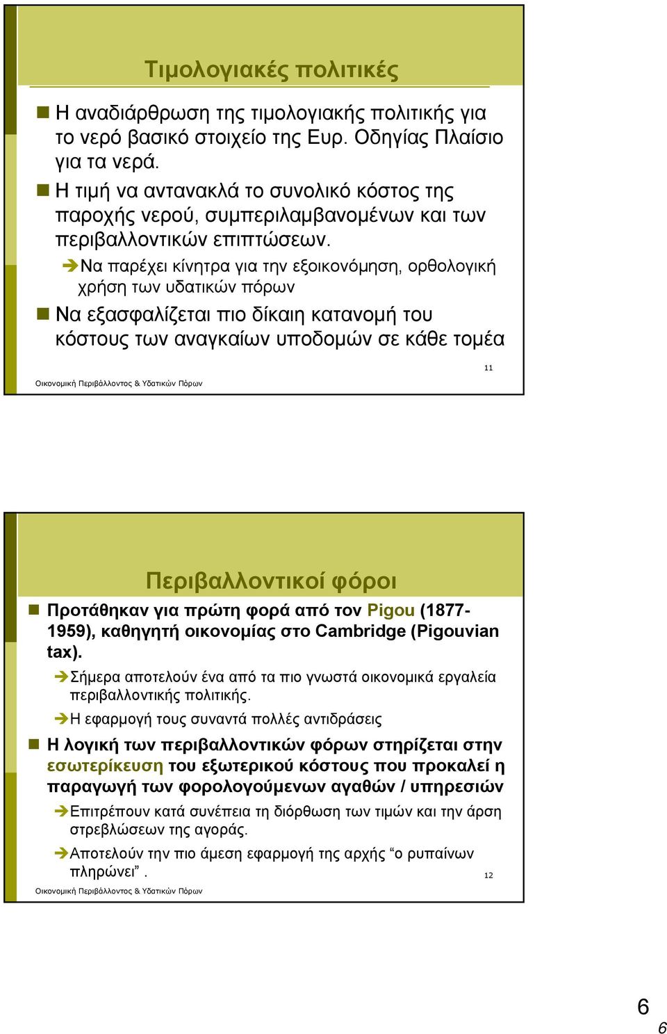 Να παρέχει κίνητρα για την εξοικονόμηση, ορθολογική χρήση των υδατικών πόρων Να εξασφαλίζεται πιο δίκαιη κατανομή του κόστους των αναγκαίων υποδομών σε κάθε τομέα 11 Περιβαλλοντικοί φόροι Προτάθηκαν