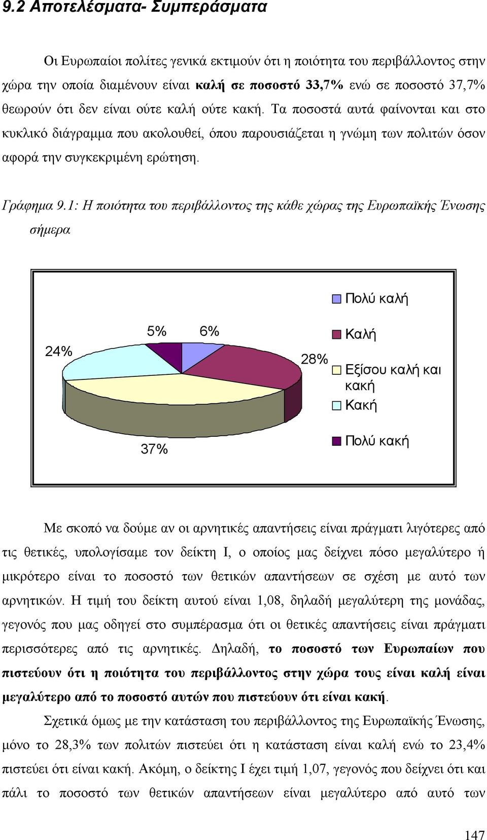 1: Η ποιότητα του περιβάλλοντος της κάθε χώρας της Ευρωπαϊκής Ένωσης σήµερα Πολύ καλή 24% 5% 6% 28% Καλή Εξίσου καλή και κακή Κακή 37% Πολύ κακή Με σκοπό να δούµε αν οι αρνητικές απαντήσεις είναι