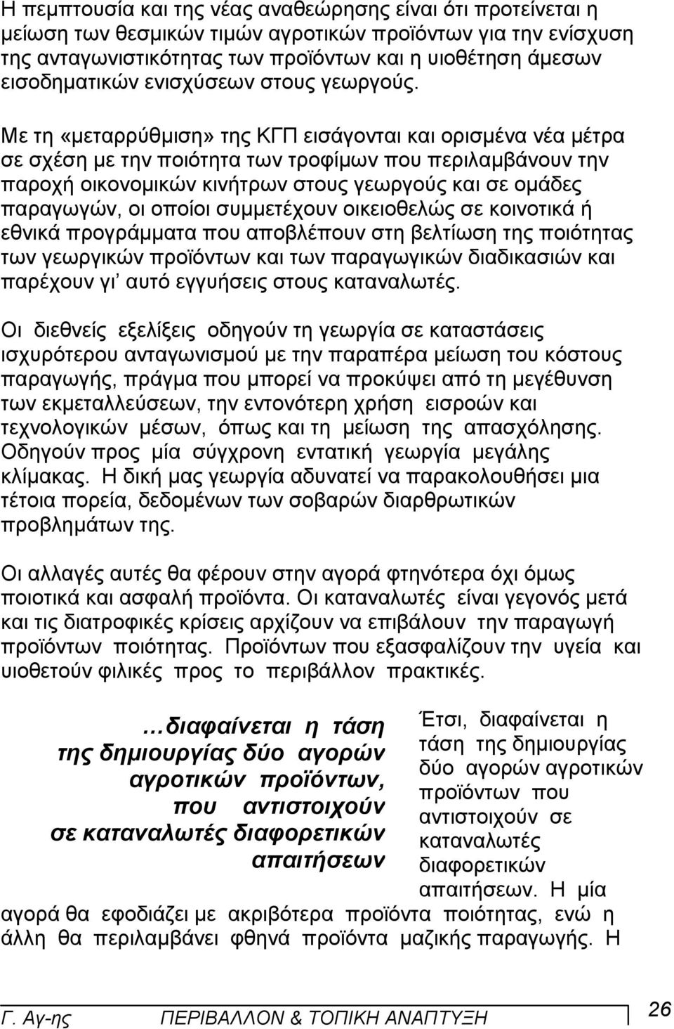 Με τη «µεταρρύθµιση» της ΚΓΠ εισάγονται και ορισµένα νέα µέτρα σε σχέση µε την ποιότητα των τροφίµων που περιλαµβάνουν την παροχή οικονοµικών κινήτρων στους γεωργούς και σε οµάδες παραγωγών, οι