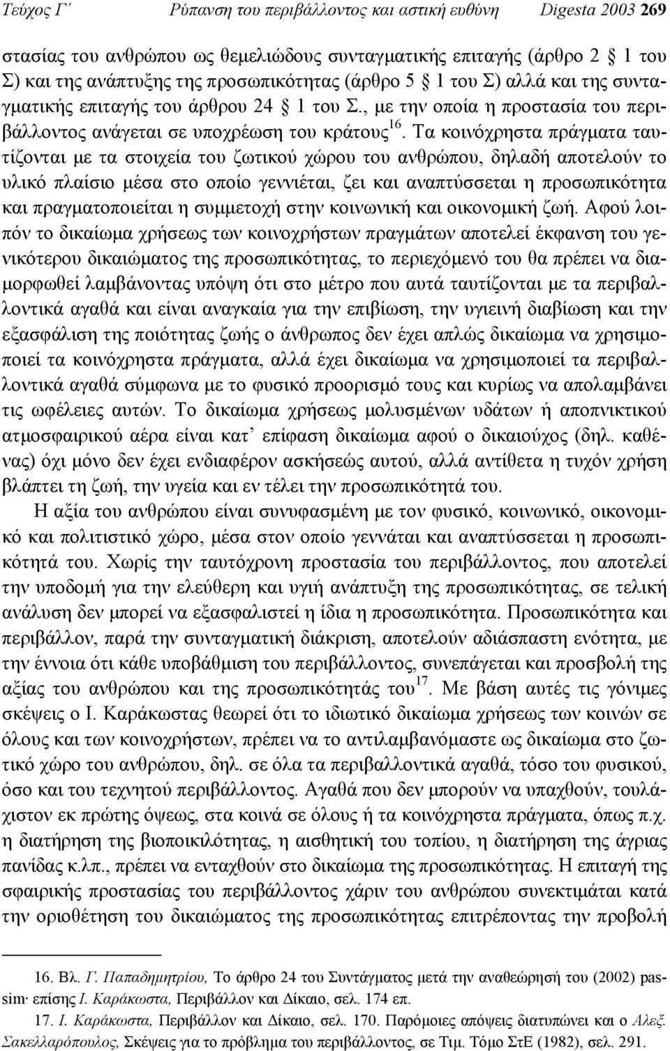 Τα κοινόχρηστα πράγµατα ταυτίζονται µε τα στοιχεία του ζωτικού χώρου του ανθρώπου, δηλαδή αποτελούν το υλικό πλαίσιο µέσα στο οποίο γεννιέται, ζει και αναπτύσσεται η προσωπικότητα και