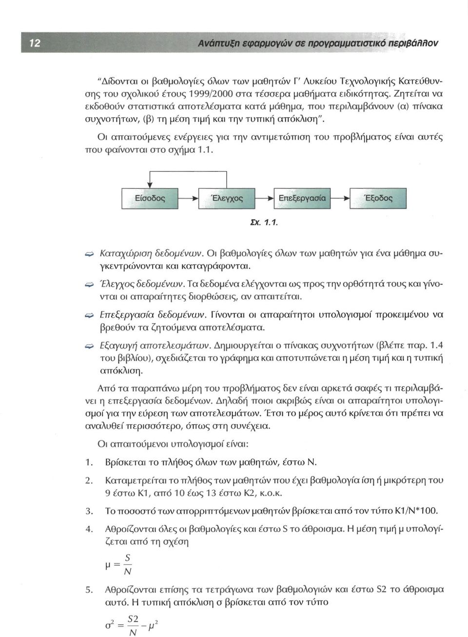 Οι απαιτούμενες ενέργειες για την αντιμετώπιση του προβλήματος είναι αυτές που φαίνονται στο σχήμα 1.1. 1 r Είσοδος Ελεγχος Επεξεργασία Έξοδος ΣΧ. 1.1. ώί> Καταχώριση δεδομένων.