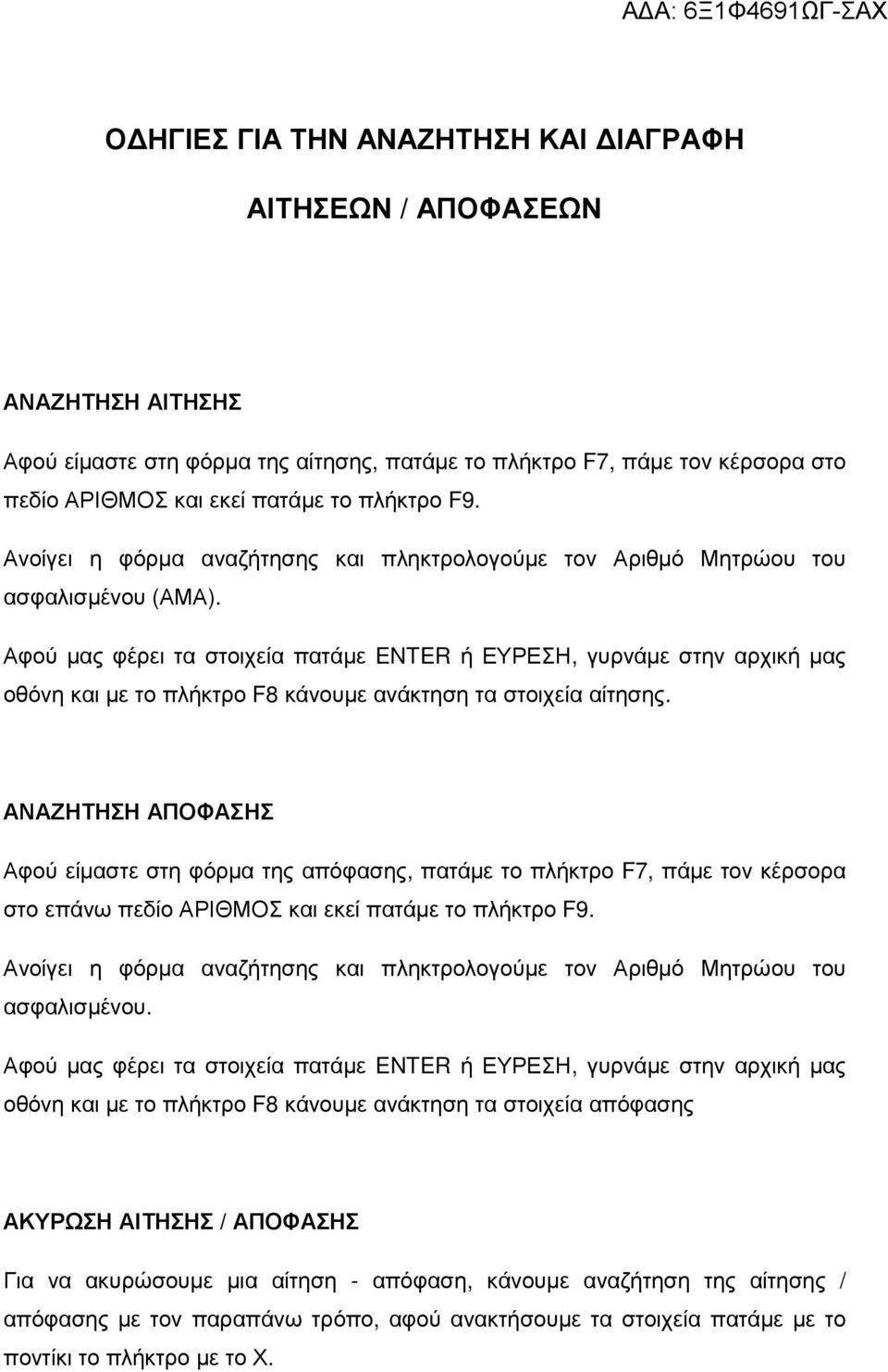 Αφού µας φέρει τα στοιχεία πατάµε ENTER ή ΕΥΡΕΣΗ, γυρνάµε στην αρχική µας οθόνη και µε το πλήκτρο F8 κάνουµε ανάκτηση τα στοιχεία αίτησης.