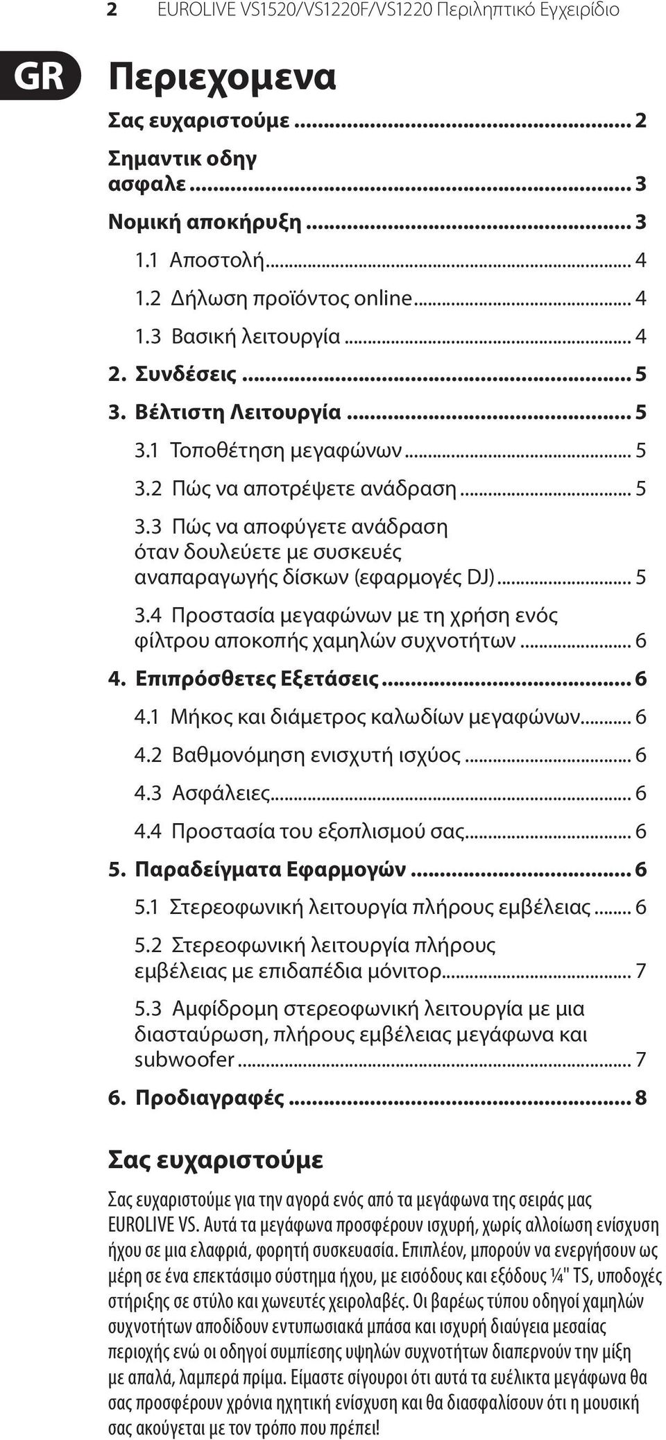 .. 5 3.4 Προστασία μεγαφώνων με τη χρήση ενός φίλτρου αποκοπής χαμηλών συχνοτήτων... 6 4. Επιπρόσθετες Εξετάσεις... 6 4.1 Μήκος και διάμετρος καλωδίων μεγαφώνων... 6 4.2 Βαθμονόμηση ενισχυτή ισχύος.