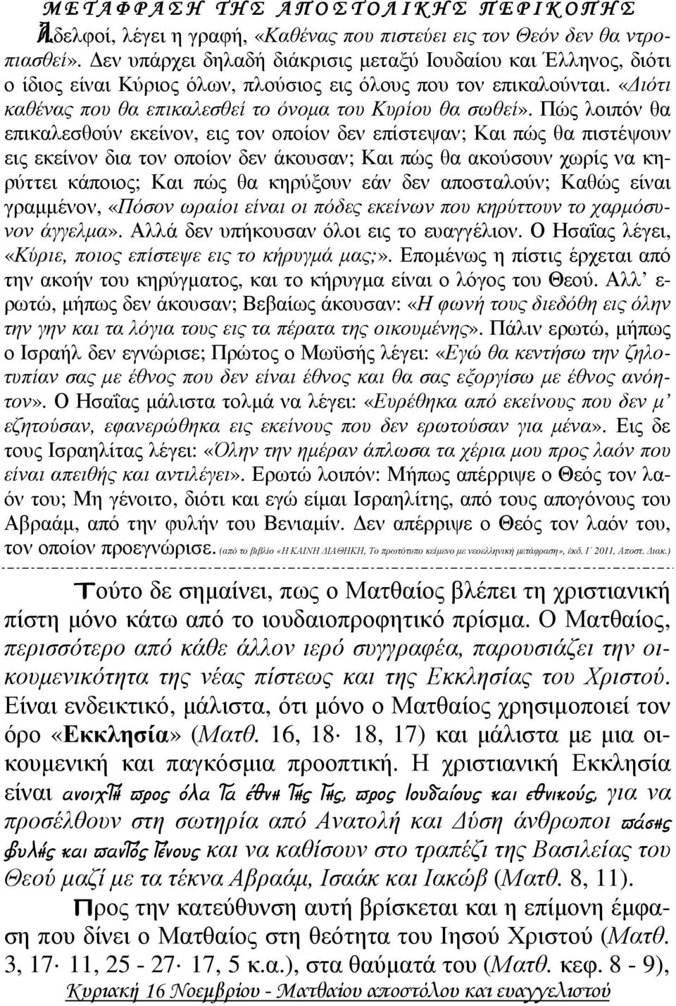 Πώς λοιπόν θα επικαλεσθούν εκείνον, εις τον οποίον δεν επίστεψαν; Και πώς θα πιστέψουν εις εκείνον δια τον οποίον δεν άκουσαν; Και πώς θα ακούσουν χωρίς να κηρύττει κάποιος; Και πώς θα κηρύξουν εάν