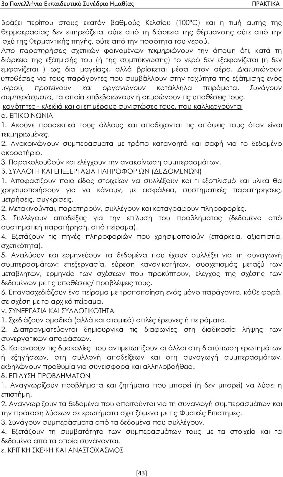 Από παρατηρήσεις σχετικών φαινομένων τεκμηριώνουν την άποψη ότι, κατά τη διάρκεια της εξάτμισής του (ή της συμπύκνωσης) το νερό δεν εξαφανίζεται (ή δεν εμφανίζεται ) ως δια μαγείας», αλλά βρίσκεται