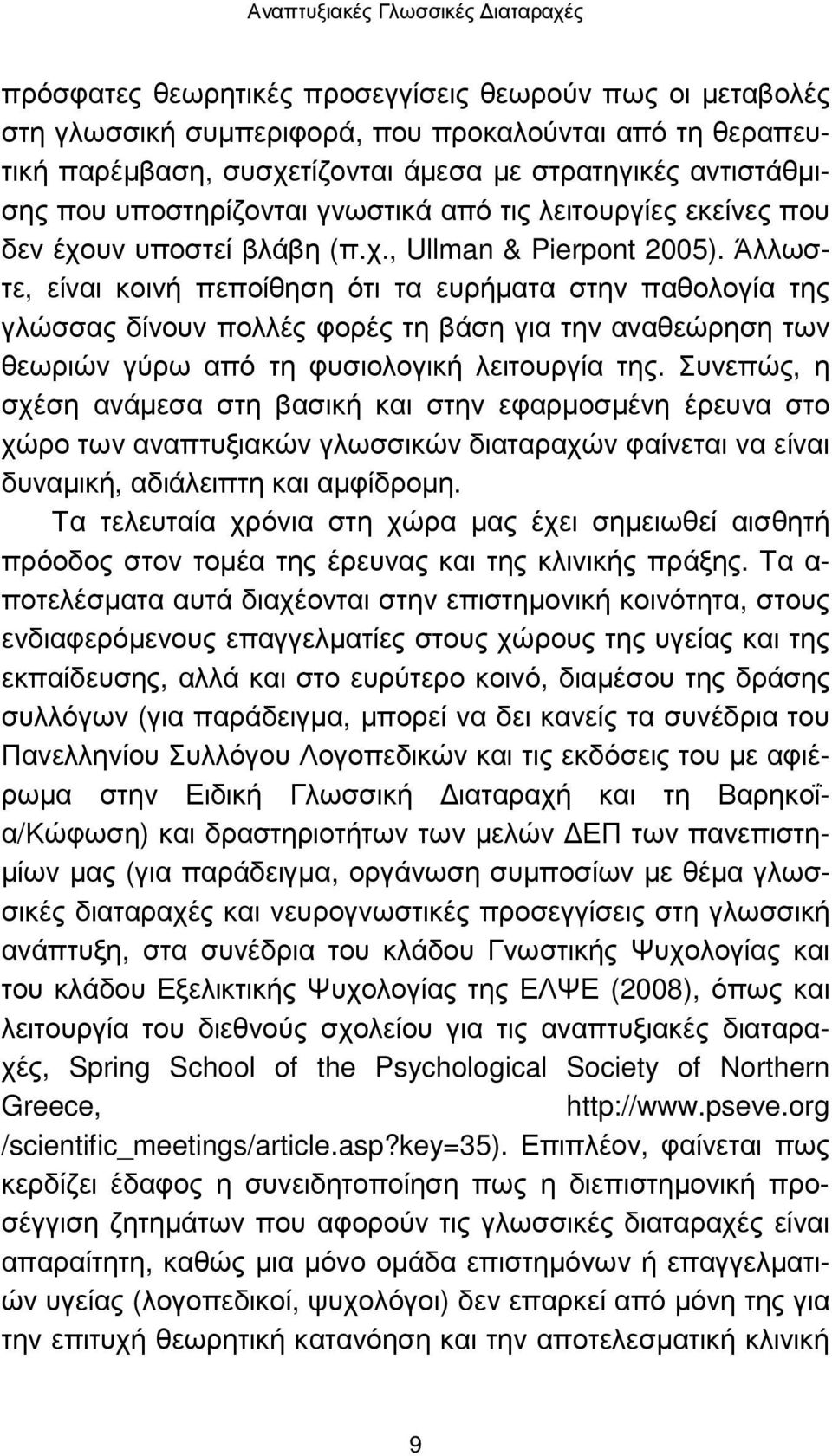 Άλλωστε, είναι κοινή πεποίθηση ότι τα ευρήµατα στην παθολογία της γλώσσας δίνουν πολλές φορές τη βάση για την αναθεώρηση των θεωριών γύρω από τη φυσιολογική λειτουργία της.