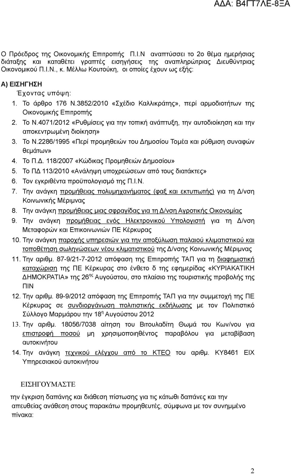 4071/2012 «Ρυθμίσεις για την τοπική ανάπτυξη, την αυτοδιοίκηση και την αποκεντρωμένη διοίκηση» 3. Το Ν.2286/1995 «Περί προμηθειών του Δημοσίου Τομέα και ρύθμιση συναφών θεμάτων» 4. Το Π.Δ. 118/2007 «Κώδικας Προμηθειών Δημοσίου» 5.