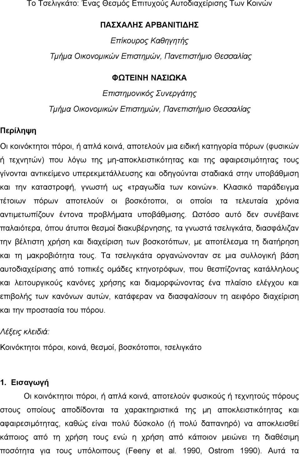 αφαιρεσιμότητας τους γίνονται αντικείμενο υπερεκμετάλλευσης και οδηγούνται σταδιακά στην υποβάθμιση και την καταστροφή, γνωστή ως «τραγωδία των κοινών».