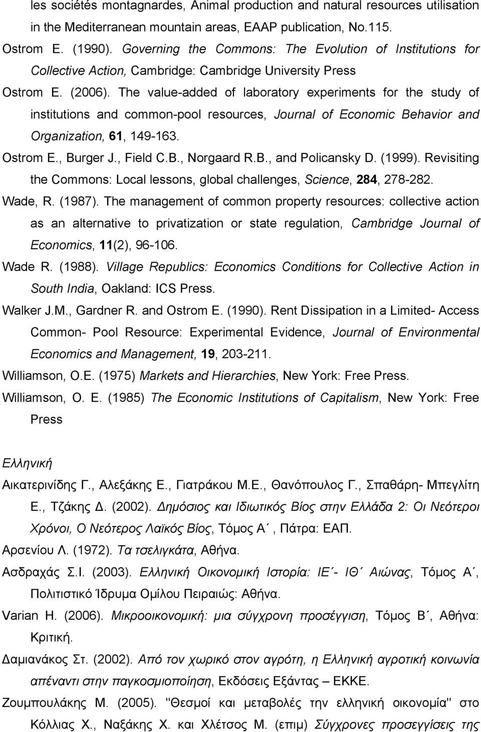 The value-added of laboratory experiments for the study of institutions and common-pool resources, Journal of Economic Behavior and Organization, 61, 149-163. Ostrom E., Burger J., Field C.B., Norgaard R.