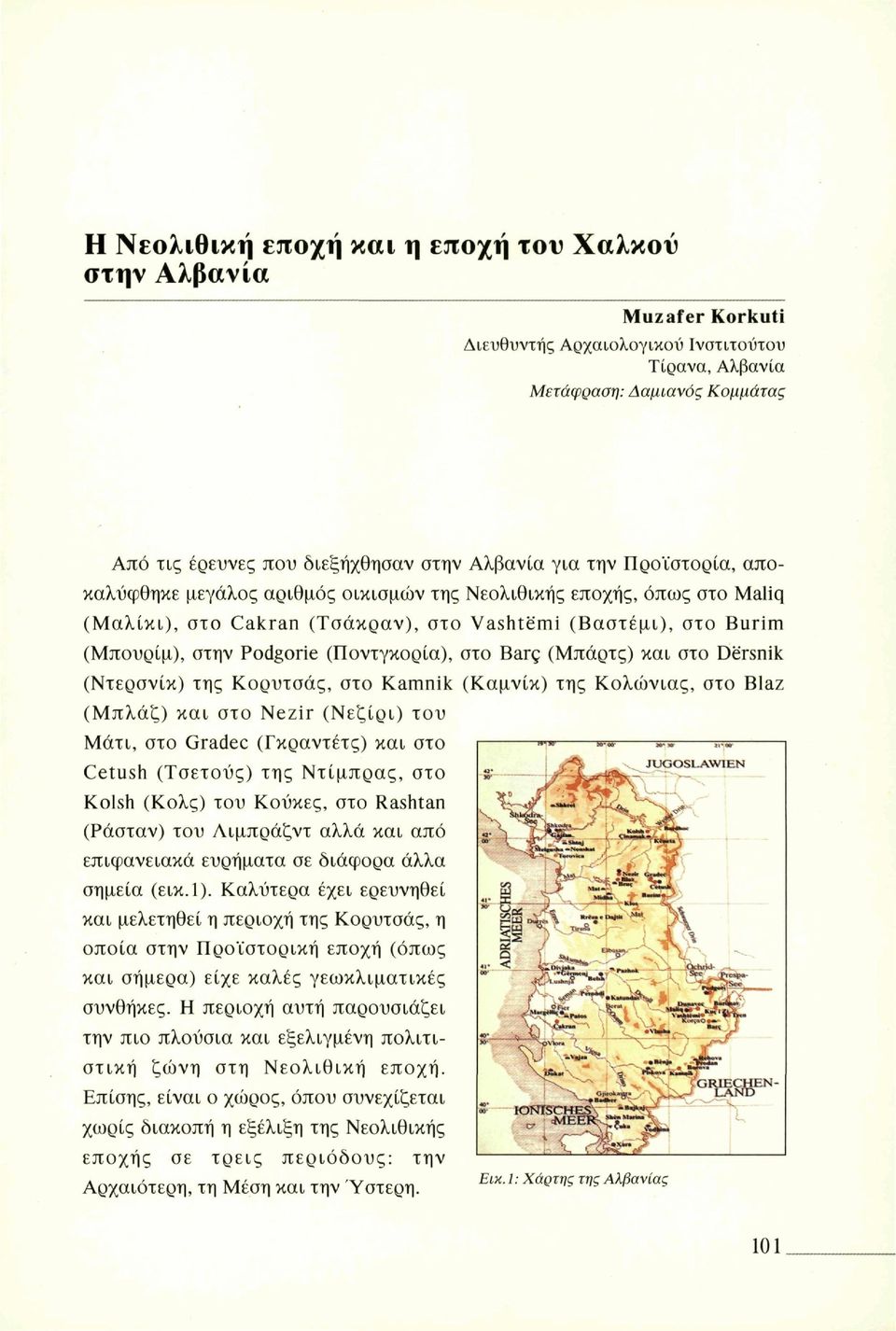 (Ποντγκορία), στο Barç (Μπάρτς) και στο Dërsnik (Ντερσνίκ) της Κορυτσάς, στο Kamnik (Καμνίκ) της Κολωνίας, στο Blaz (Μπλάζ) και στο Nezir (Νεζίρι) του Μάτι, στο Gradée (Γκραντέτς) και στο Cetush