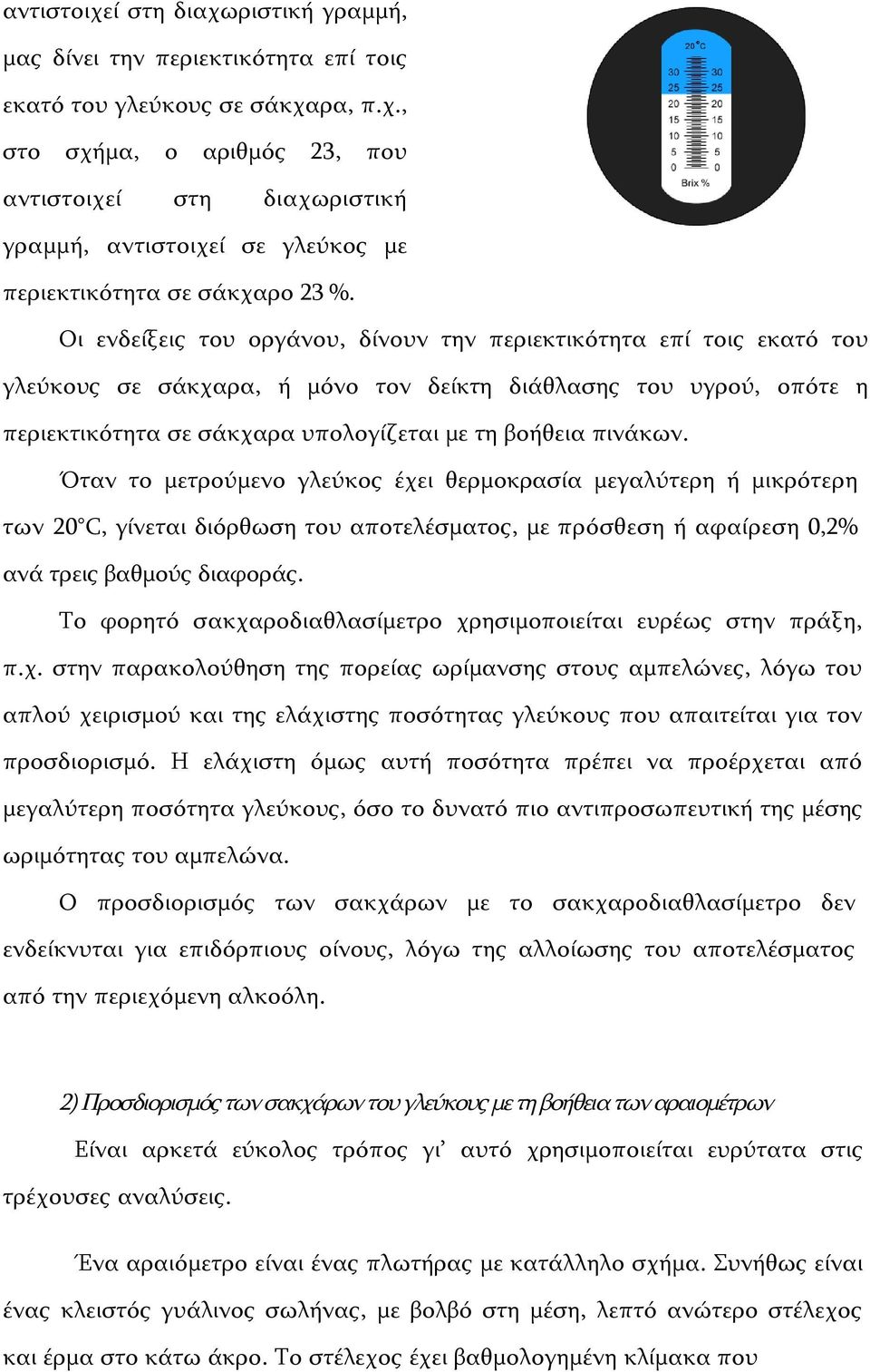 Όταν το μετρούμενο γλεύκος έχει θερμοκρασία μεγαλύτερη ή μικρότερη των 20 C, γίνεται διόρθωση του αποτελέσματος, με πρόσθεση ή αφαίρεση 0,2% ανά τρεις βαθμούς διαφοράς.