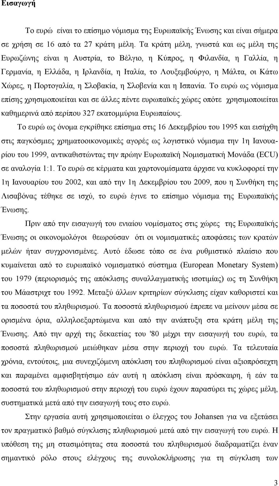Πορτογαλία, η Σλοβακία, η Σλοβενία και η Ισπανία. Το ευρώ ως νόµισµα επίσης χρησιµοποιείται και σε άλλες πέντε ευρωπαϊκές χώρες οπότε χρησιµοποιείται καθηµερινά από περίπου 37 εκατοµµύρια Ευρωπαίους.