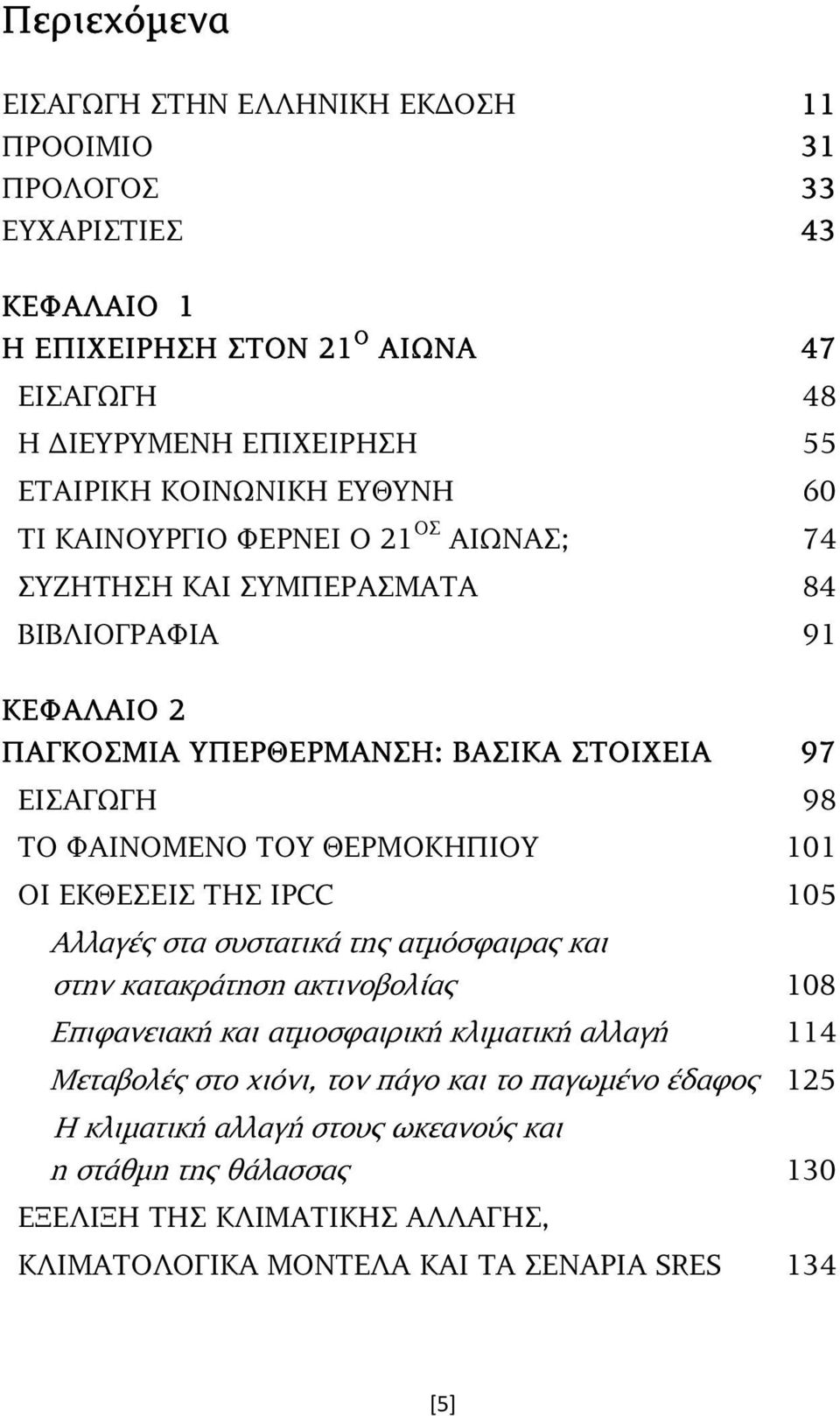 ΥΠΕΡΘΕΡΜΑΝΣΗ: ΒΑΣΙΚΑ ΣΤΟΙΧΕΙΑ 97 ΕΙΣΑΓΩΓΗ 98 ΤΟ ΦΑΙΝΟΜΕΝΟ ΤΟΥ ΘΕΡΜΟΚΗΠΙΟΥ 101 ΟΙ ΕΚΘΕΣΕΙΣ ΤΗΣ IPCC 105 Αλλαγές στα συστατικά της ατµόσφαιρας και στην κατακράτηση ακτινοβολίας 108 Επιφανειακή και