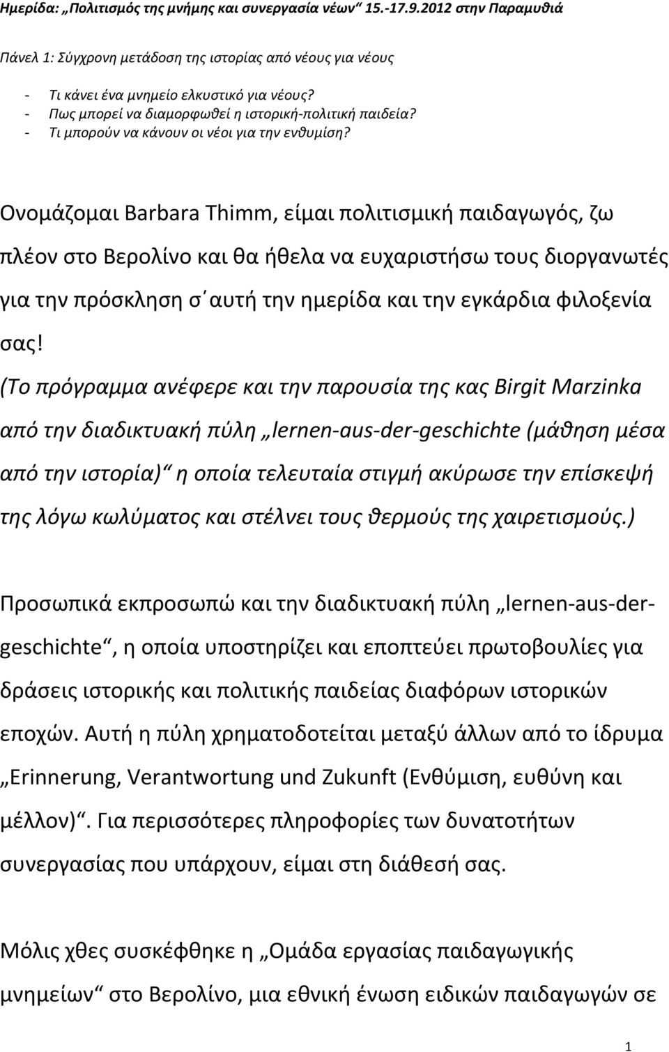 Ονομάζομαι Barbara Thimm, είμαι πολιτισμική παιδαγωγός, ζω πλέον στο Βερολίνο και θα ήθελα να ευχαριστήσω τους διοργανωτές για την πρόσκληση σ αυτή την ημερίδα και την εγκάρδια φιλοξενία σας!