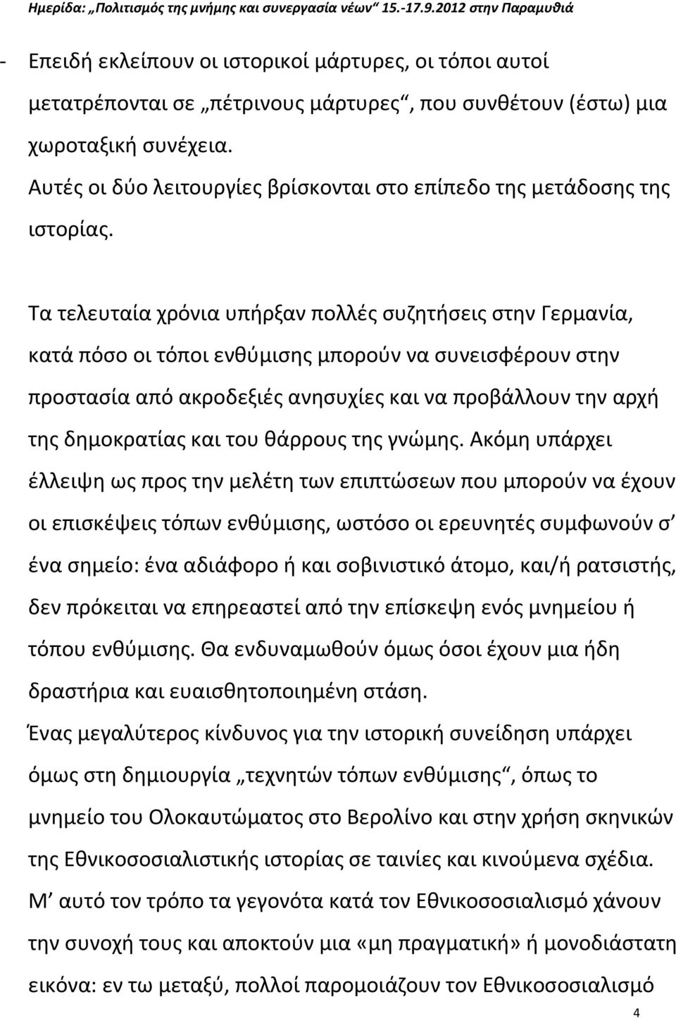 Τα τελευταία χρόνια υπήρξαν πολλές συζητήσεις στην Γερμανία, κατά πόσο οι τόποι ενθύμισης μπορούν να συνεισφέρουν στην προστασία από ακροδεξιές ανησυχίες και να προβάλλουν την αρχή της δημοκρατίας