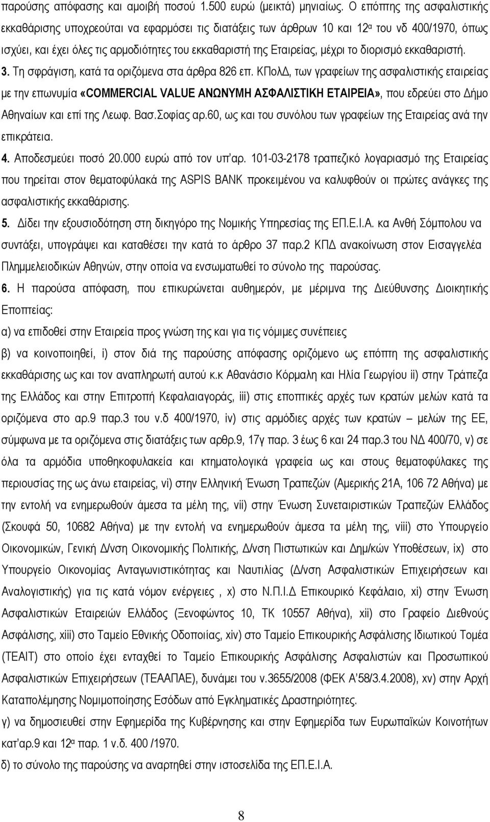 το διορισμό εκκαθαριστή. 3. Τη σφράγιση, κατά τα οριζόμενα στα άρθρα 826 επ.