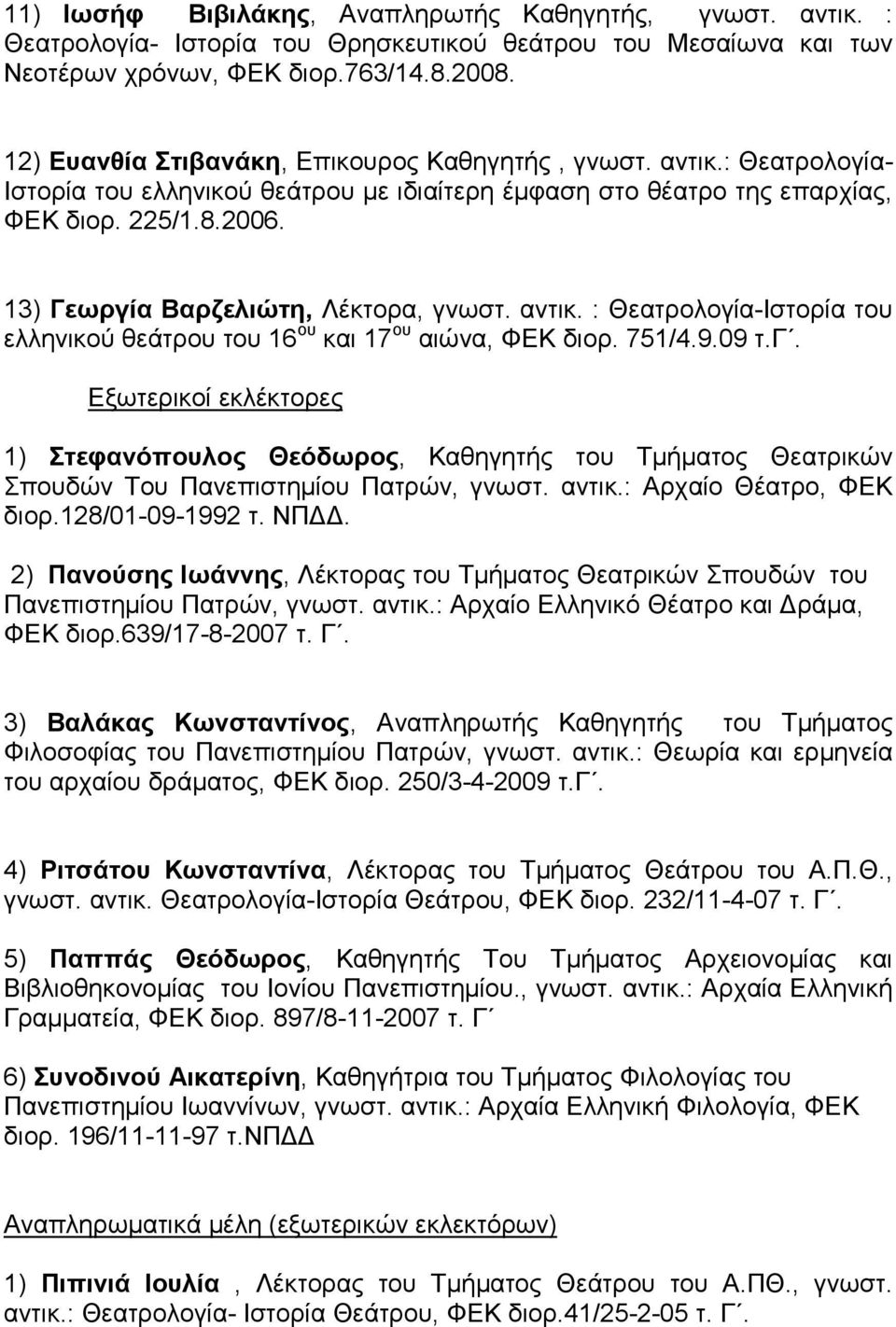 13) Γεωργία Βαρζελιώτη, Λέκτορα, γνωστ. αντικ. : Θεατρολογία-Ιστορία του ελληνικού θεάτρου του 16 ου και 17 ου αιώνα, ΦΕΚ διορ. 751/4.9.09 τ.γ. Εξωτερικοί εκλέκτορες 1) Στεφανόπουλος Θεόδωρος, Καθηγητής του Τµήµατος Θεατρικών Σπουδών Του Πανεπιστηµίου Πατρών, γνωστ.