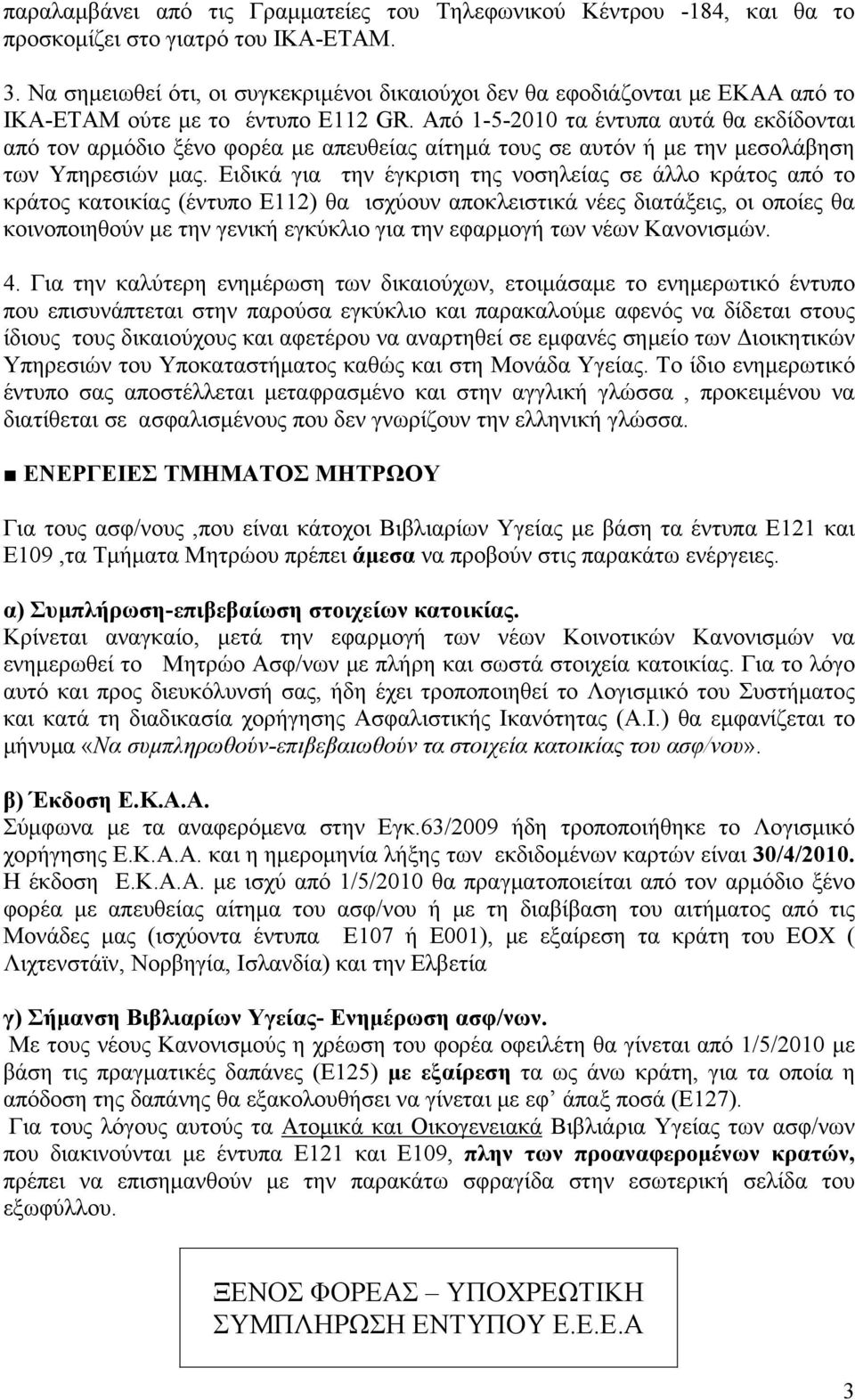 Από 1-5-2010 τα έντυπα αυτά θα εκδίδονται από τον αρμόδιο ξένο φορέα με απευθείας αίτημά τους σε αυτόν ή με την μεσολάβηση των Υπηρεσιών μας.