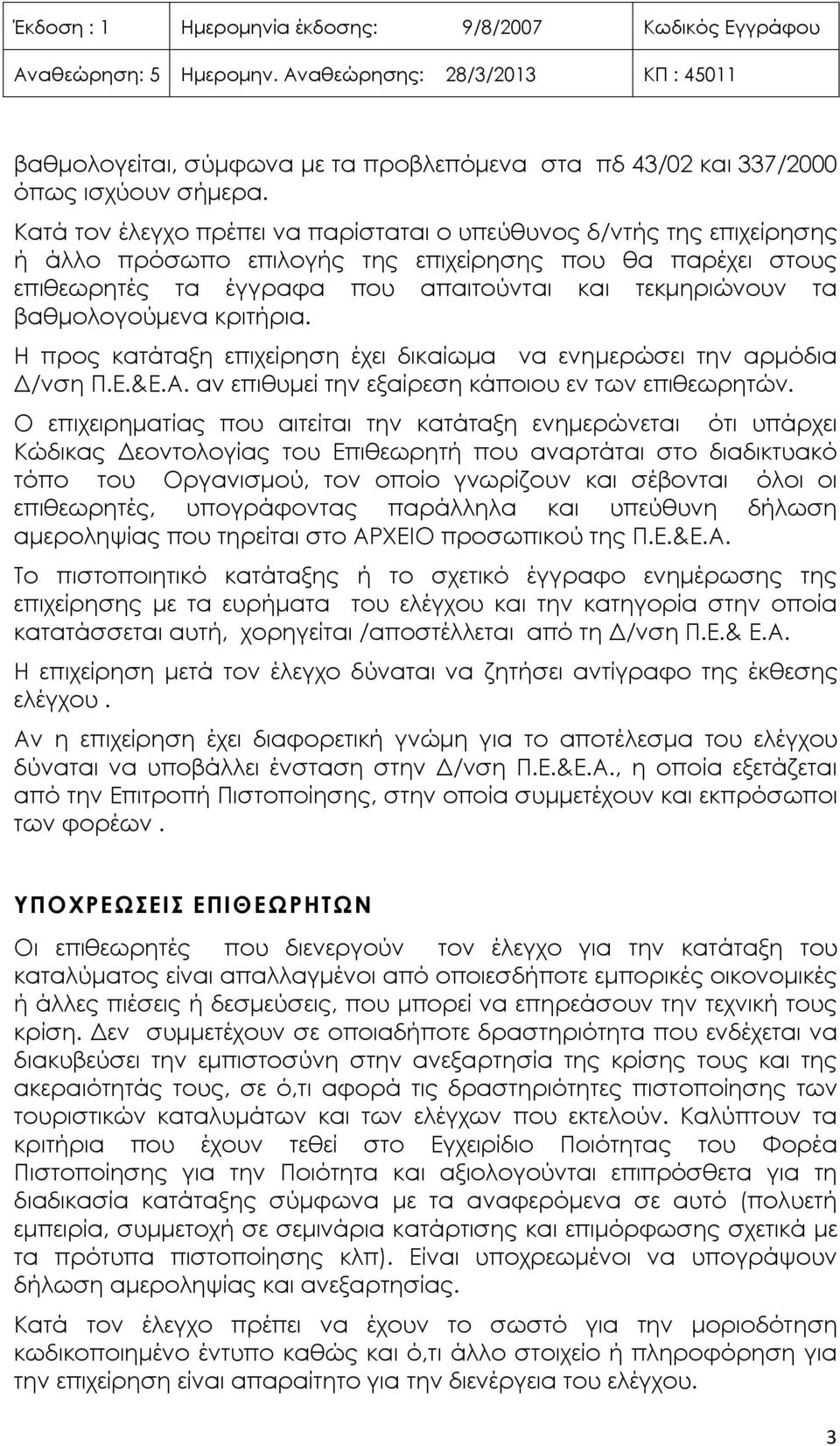 βαθμολογούμενα κριτήρια. Η προς κατάταξη επιχείρηση έχει δικαίωμα να ενημερώσει την αρμόδια Δ/νση Π.Ε.&Ε.Α. αν επιθυμεί την εξαίρεση κάποιου εν των επιθεωρητών.