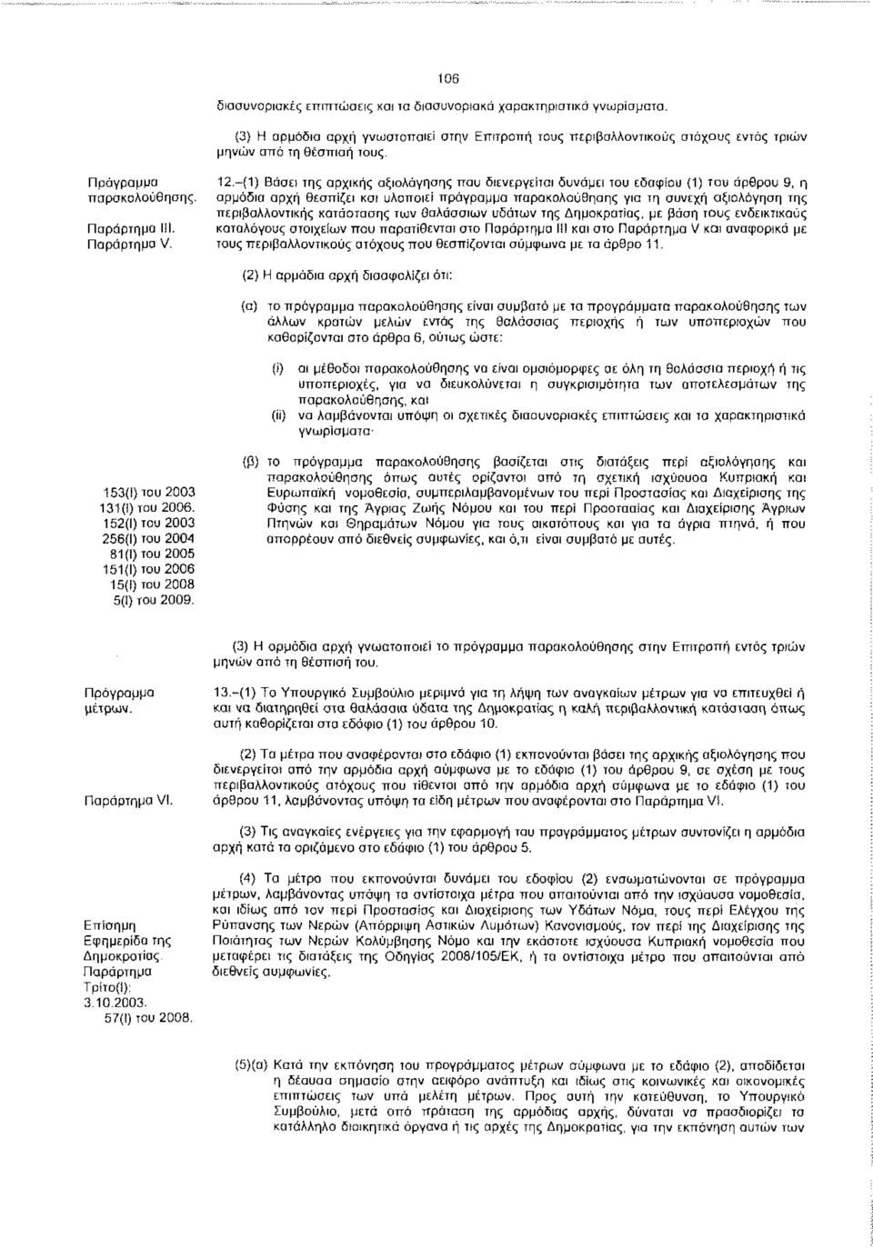 -(1) Βάσει της αρχικής αξιολόγησης που διενεργείται δυνάμει του εδαφίου (1) του άρθρου 9, η αρμόδια αρχή θεσπίζει και υλοποιεί πρόγραμμα παρακολούθησης για τη συνεχή αξιολόγηση της περιβαλλοντικής