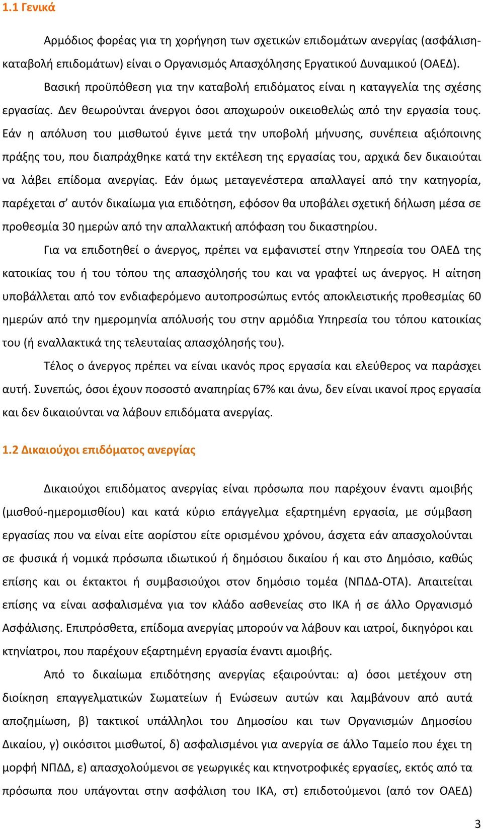 Εάν η απόλυση του μισθωτού έγινε μετά την υποβολή μήνυσης, συνέπεια αξιόποινης πράξης του, που διαπράχθηκε κατά την εκτέλεση της εργασίας του, αρχικά δεν δικαιούται να λάβει επίδομα ανεργίας.