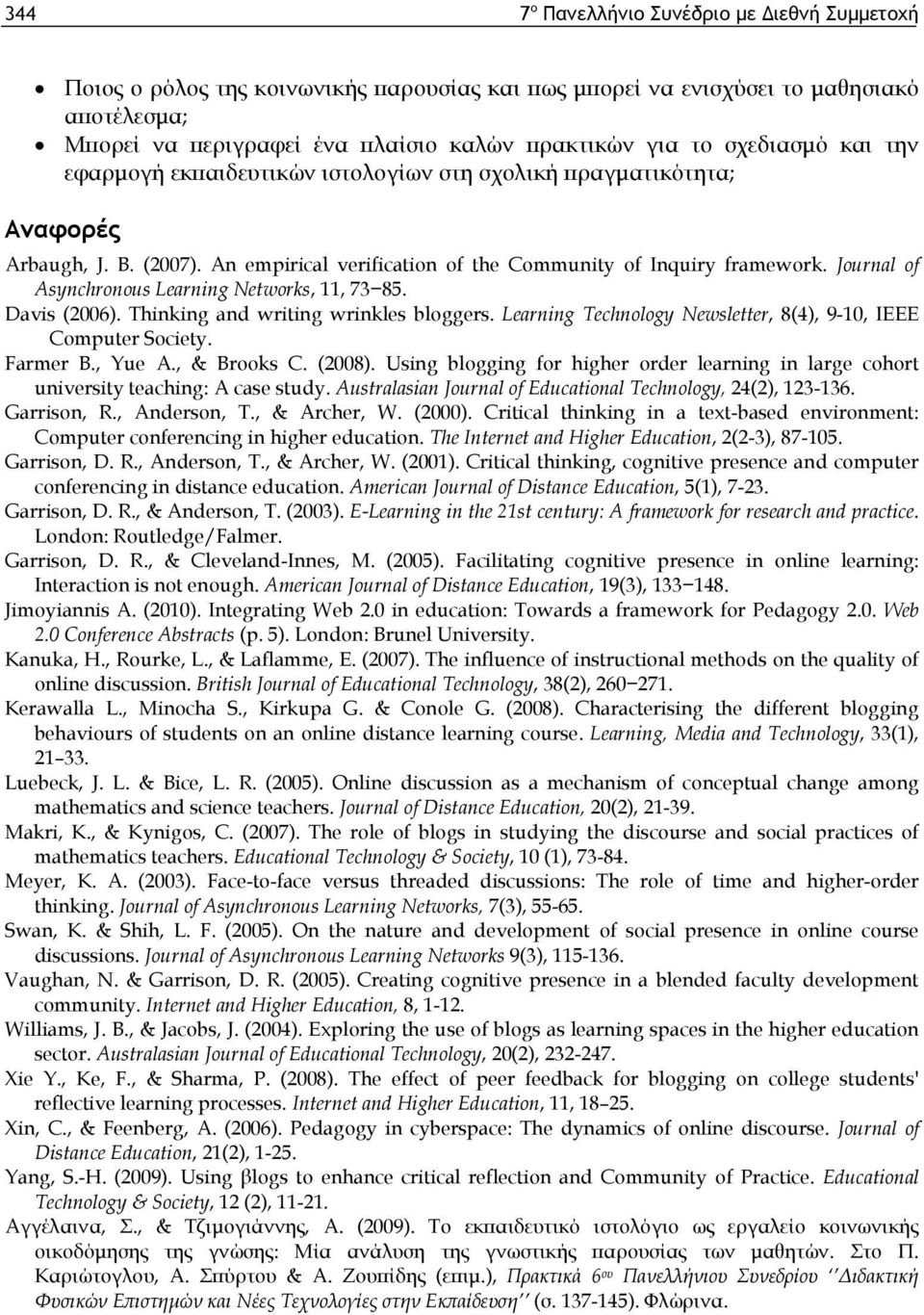Journal of Asynchronous Learning Networks, 11, 73 85. Davis (2006). Thinking and writing wrinkles bloggers. Learning Technology Newsletter, 8(4), 9-10, IEEE Computer Society. Farmer B., Yue A.
