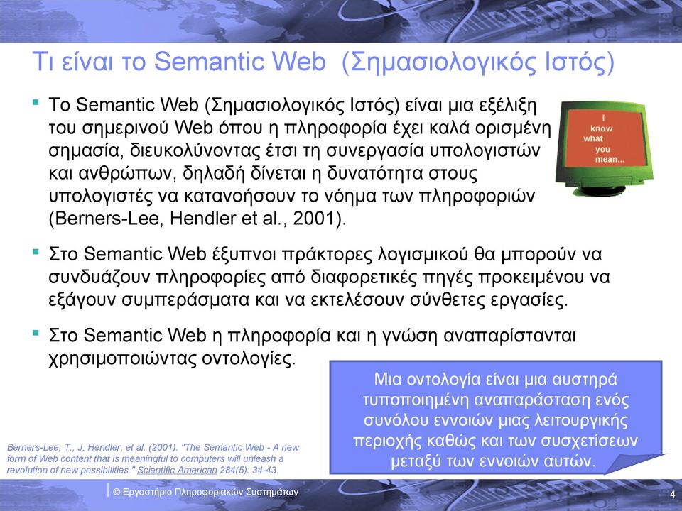 Στο Semantic Web έξυπνοι πράκτορες λογισμικού θα μπορούν να συνδυάζουν πληροφορίες από διαφορετικές πηγές προκειμένου να εξάγουν συμπεράσματα και να εκτελέσουν σύνθετες εργασίες.