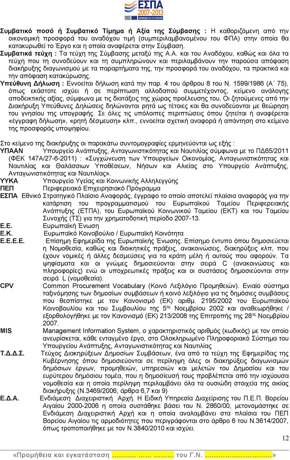 Α. και του Αναδόχου, καθώς και όλα τα τεύχη που τη συνοδεύουν και τη συμπληρώνουν και περιλαμβάνουν την παρούσα απόφαση διακήρυξης διαγωνισμού με τα παραρτήματα της, την προσφορά του αναδόχου, τα
