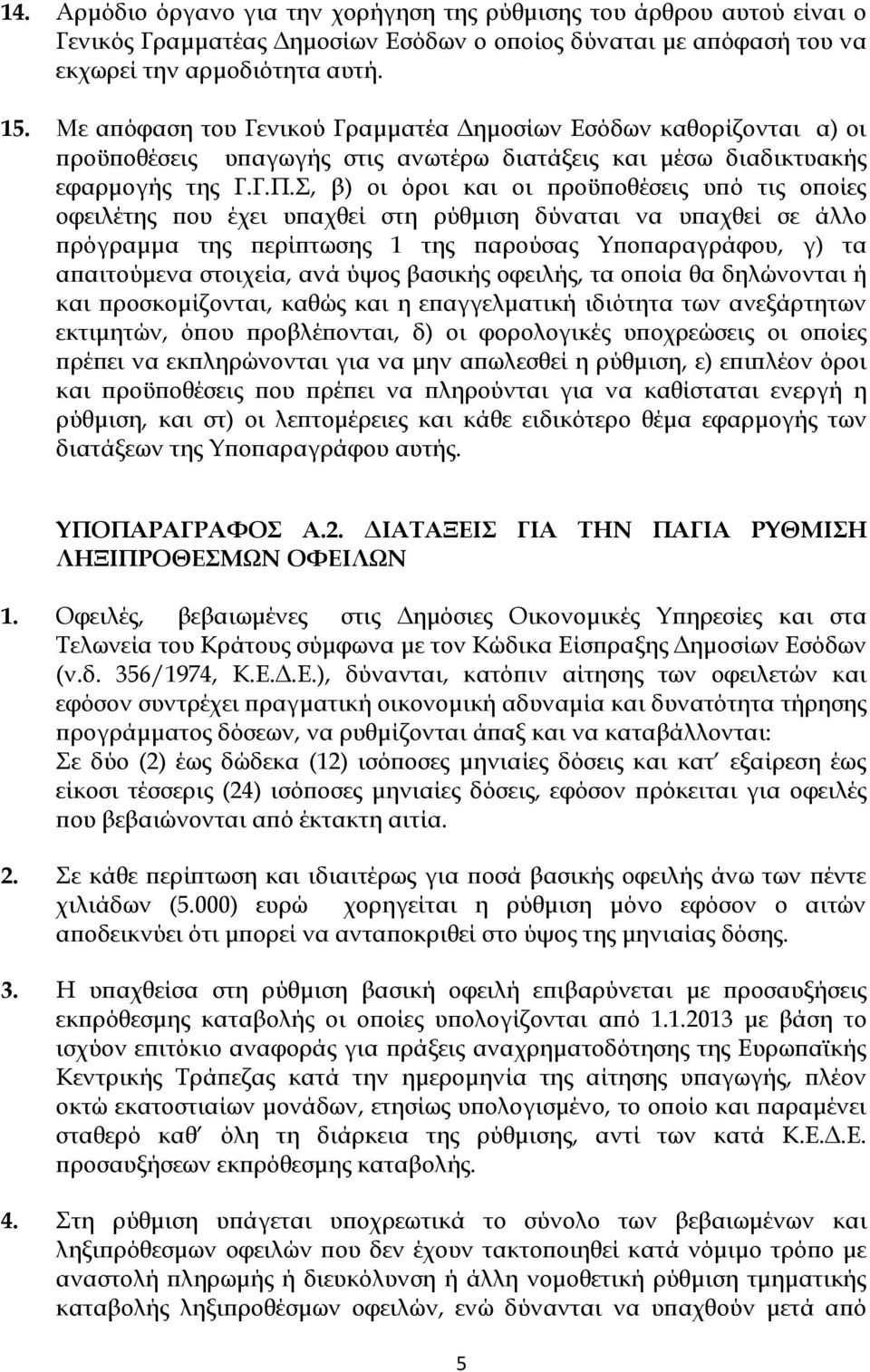 Σ, β) οι όροι και οι προϋποθέσεις υπό τις οποίες οφειλέτης που έχει υπαχθεί στη ρύθμιση δύναται να υπαχθεί σε άλλο πρόγραμμα της περίπτωσης 1 της παρούσας Υποπαραγράφου, γ) τα απαιτούμενα στοιχεία,