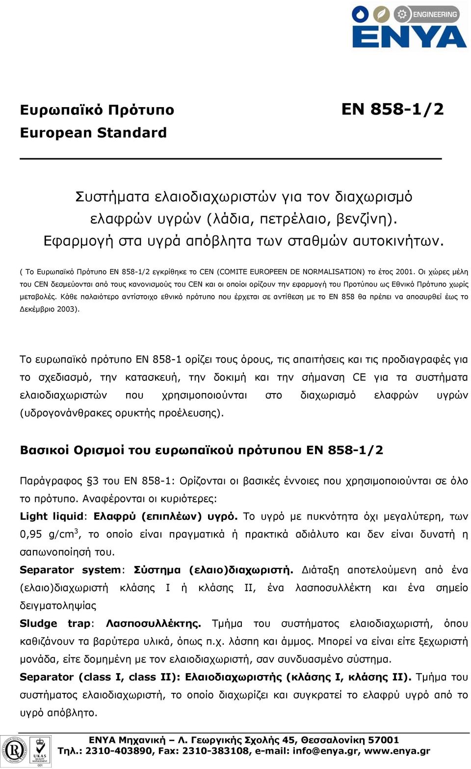 Οι χώρες μέλη του CEN δεσμεύονται από τους κανονισμούς του CEN και οι οποίοι ορίζουν την εφαρμογή του Προτύπου ως Εθνικό Πρότυπο χωρίς μεταβολές.
