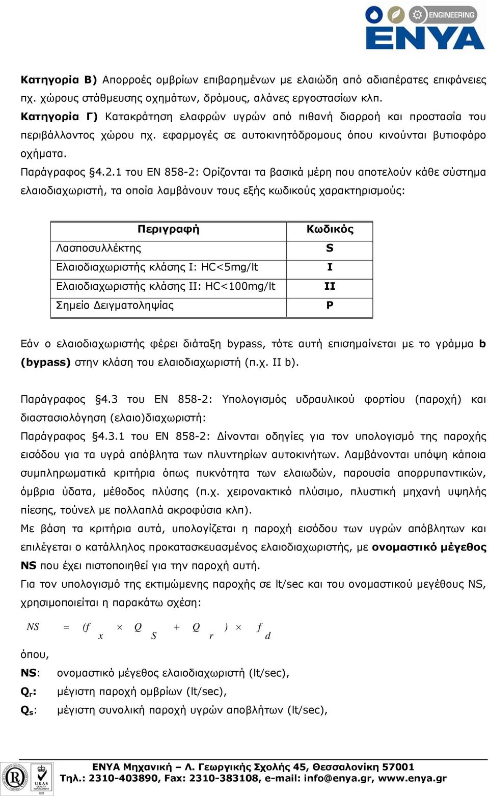 1 του ΕΝ 858-2: Ορίζονται τα βασικά μέρη που αποτελούν κάθε σύστημα ελαιοδιαχωριστή, τα οποία λαμβάνουν τους εξής κωδικούς χαρακτηρισμούς: Περιγραφή Λασποσυλλέκτης Ελαιοδιαχωριστής κλάσης Ι: